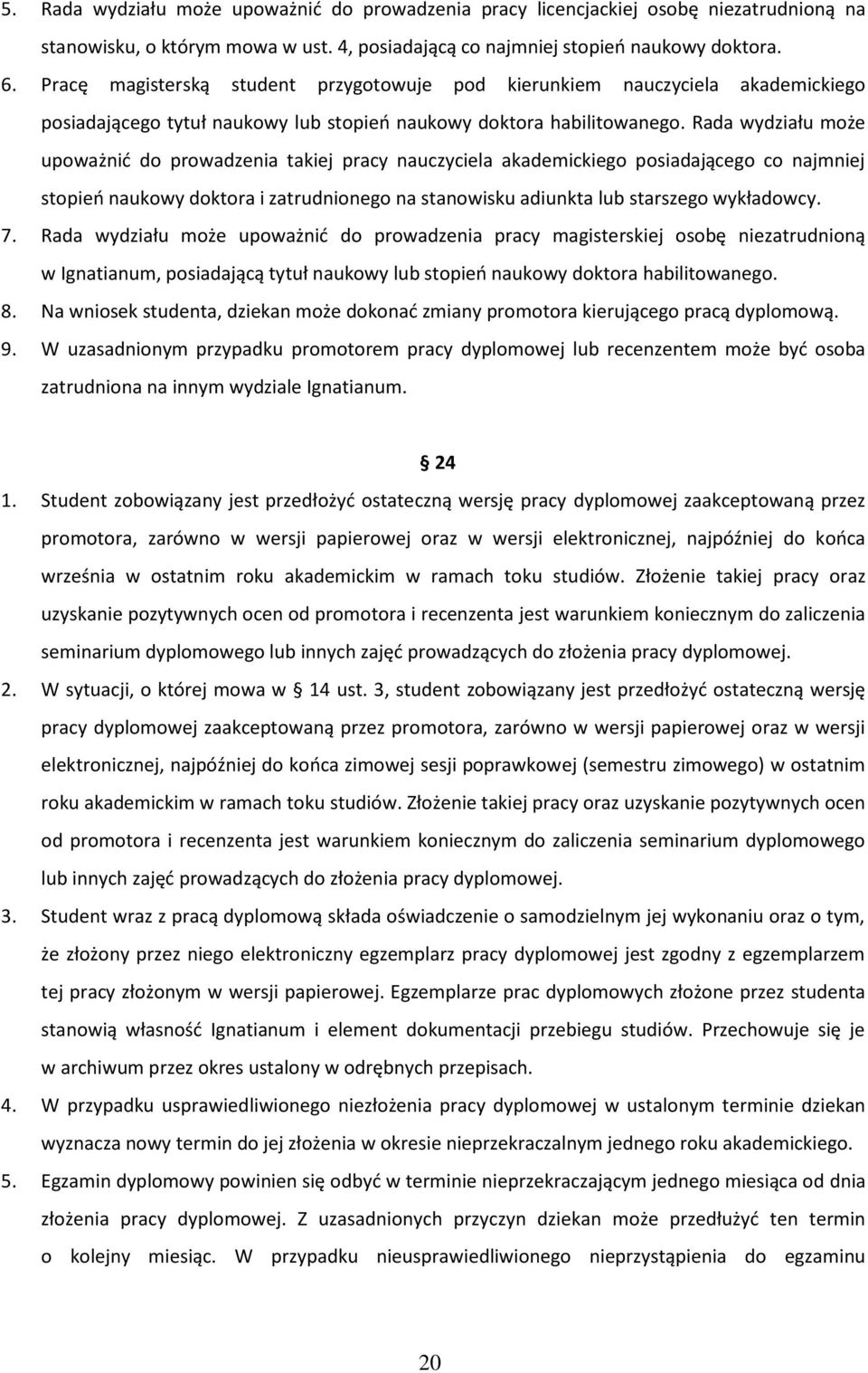 Rada wydziału może upoważnić do prowadzenia takiej pracy nauczyciela akademickiego posiadającego co najmniej stopień naukowy doktora i zatrudnionego na stanowisku adiunkta lub starszego wykładowcy. 7.