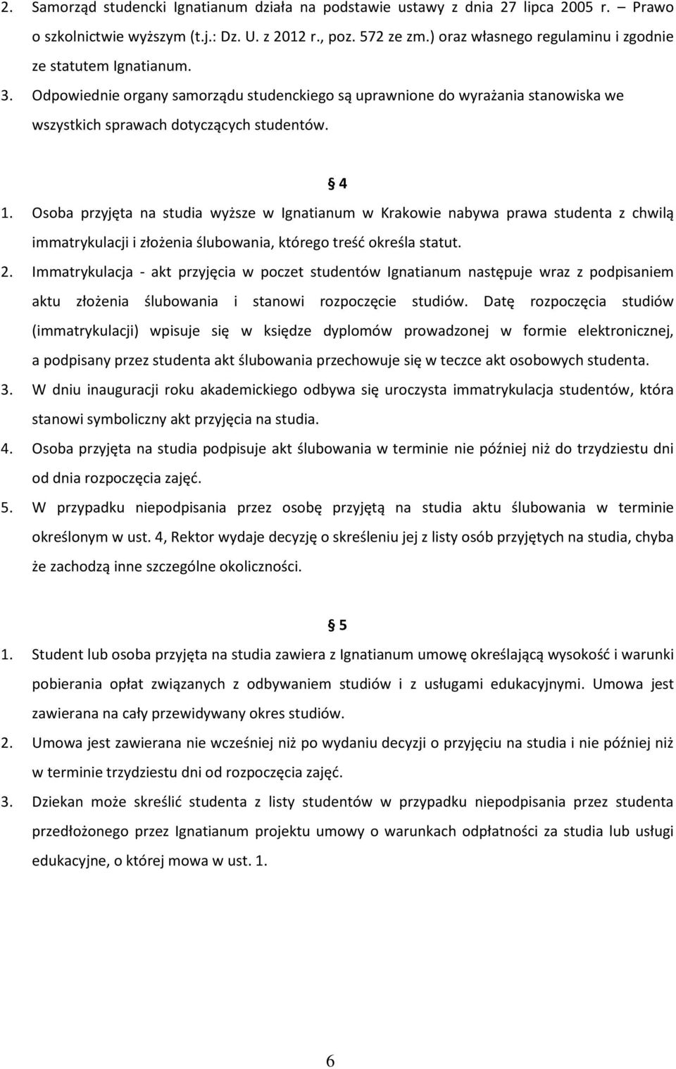 Osoba przyjęta na studia wyższe w Ignatianum w Krakowie nabywa prawa studenta z chwilą immatrykulacji i złożenia ślubowania, którego treść określa statut. 2.