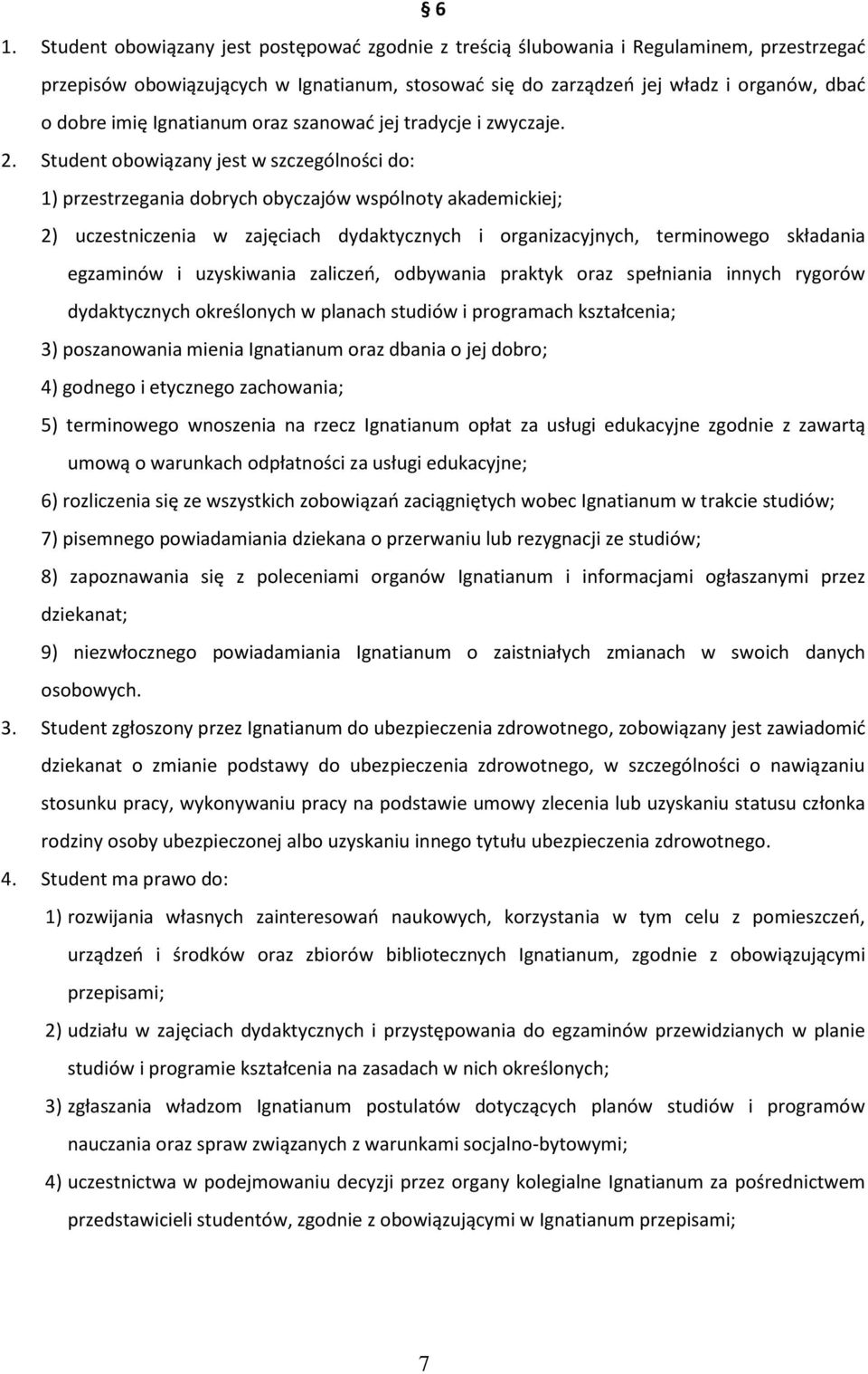 Student obowiązany jest w szczególności do: 1) przestrzegania dobrych obyczajów wspólnoty akademickiej; 2) uczestniczenia w zajęciach dydaktycznych i organizacyjnych, terminowego składania egzaminów