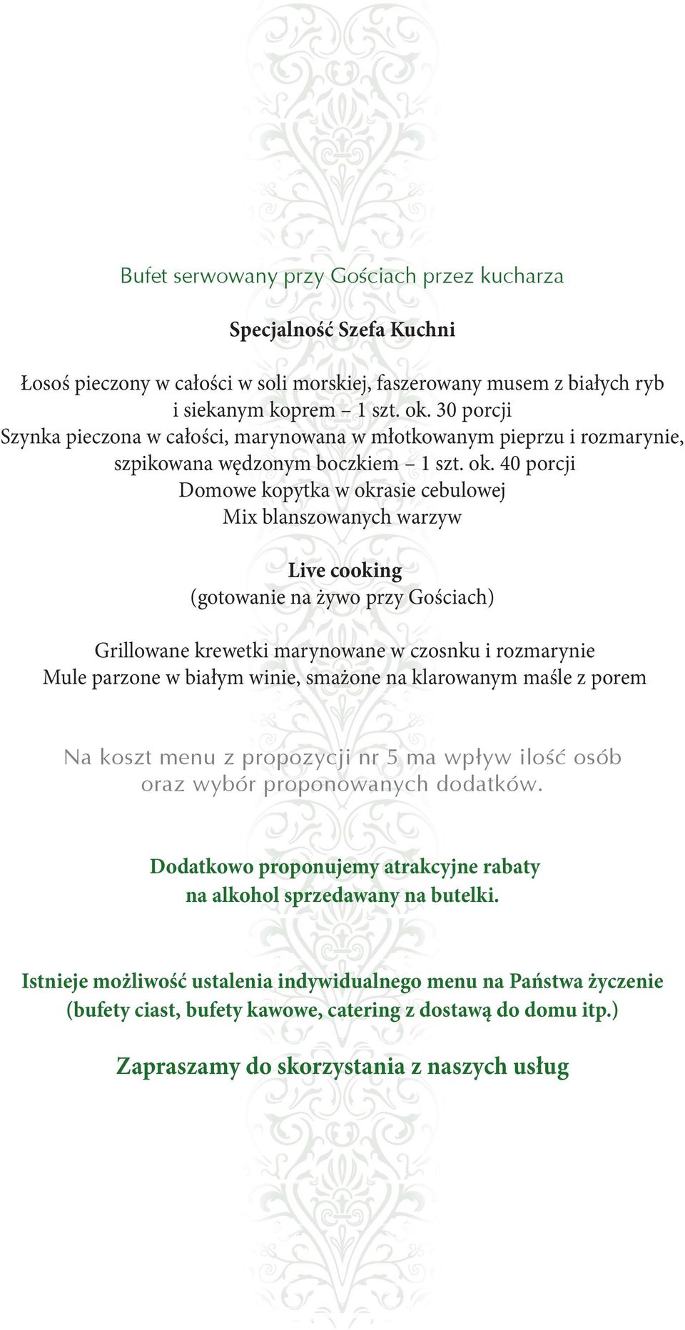 40 porcji Domowe kopytka w okrasie cebulowej Mix blanszowanych warzyw Live cooking (gotowanie na żywo przy Gościach) Grillowane krewetki marynowane w czosnku i rozmarynie Mule parzone w białym winie,