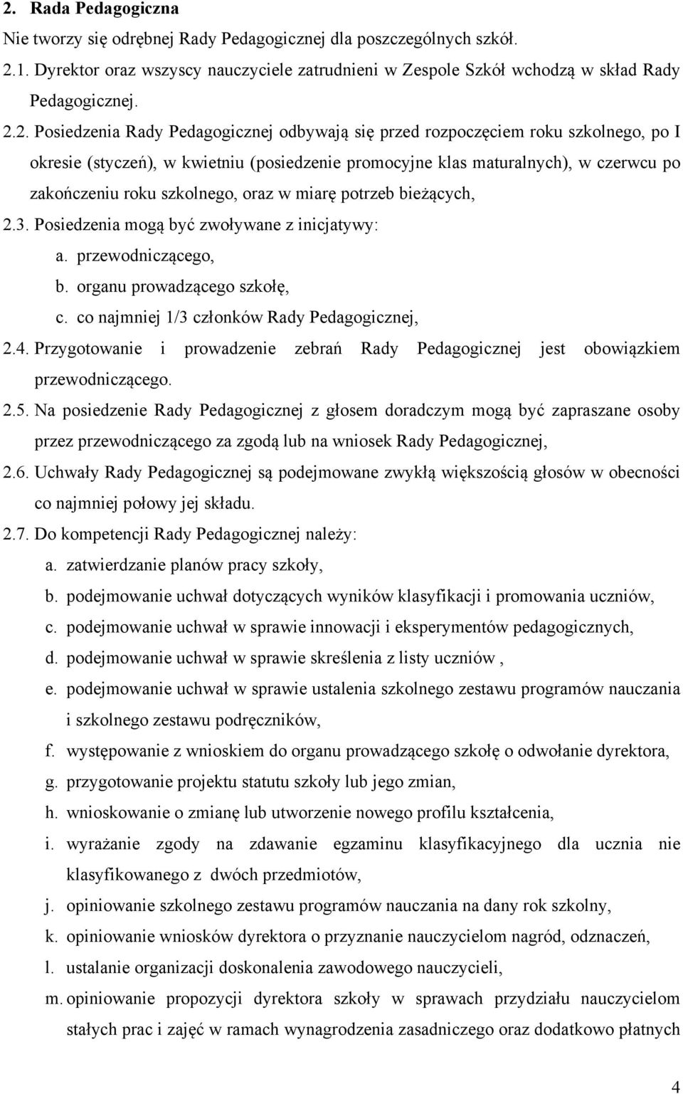 oraz w miarę potrzeb bieżących, 2.3. Posiedzenia mogą być zwoływane z inicjatywy: a. przewodniczącego, b. organu prowadzącego szkołę, c. co najmniej 1/3 członków Rady Pedagogicznej, 2.4.