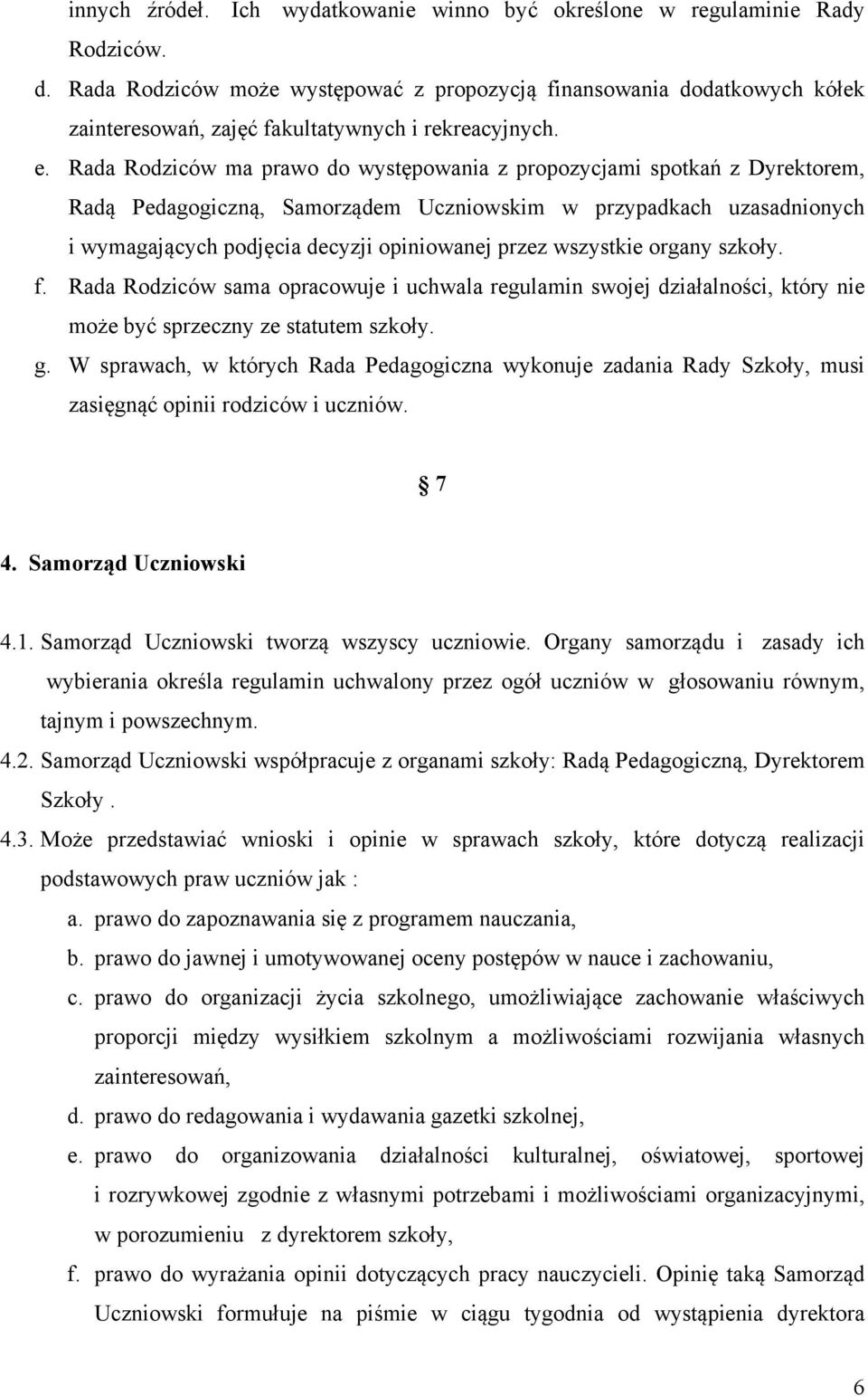 Rada Rodziców ma prawo do występowania z propozycjami spotkań z Dyrektorem, Radą Pedagogiczną, Samorządem Uczniowskim w przypadkach uzasadnionych i wymagających podjęcia decyzji opiniowanej przez