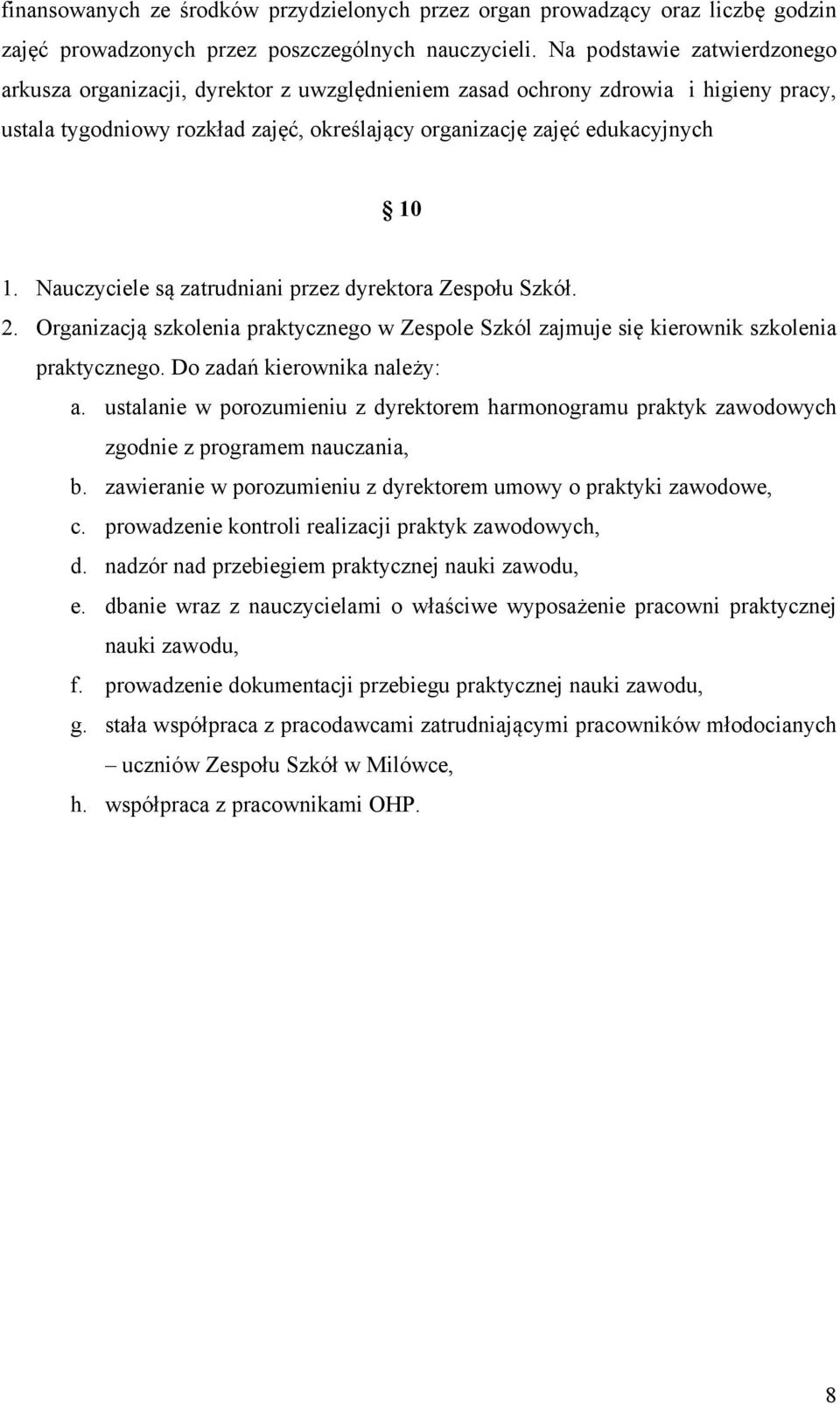 Nauczyciele są zatrudniani przez dyrektora Zespołu Szkół. 2. Organizacją szkolenia praktycznego w Zespole Szkól zajmuje się kierownik szkolenia praktycznego. Do zadań kierownika należy: a.