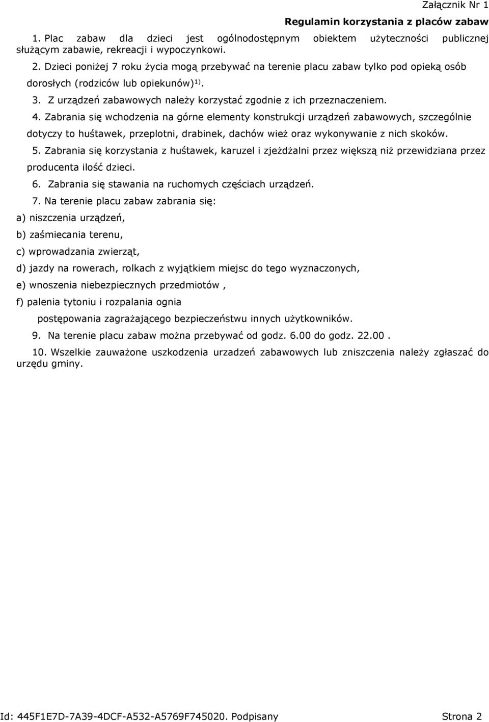 4. Zabrania się wchodzenia na górne elementy konstrukcji urządzeń zabawowych, szczególnie dotyczy to huśtawek, przeplotni, drabinek, dachów wież oraz wykonywanie z nich skoków. 5.