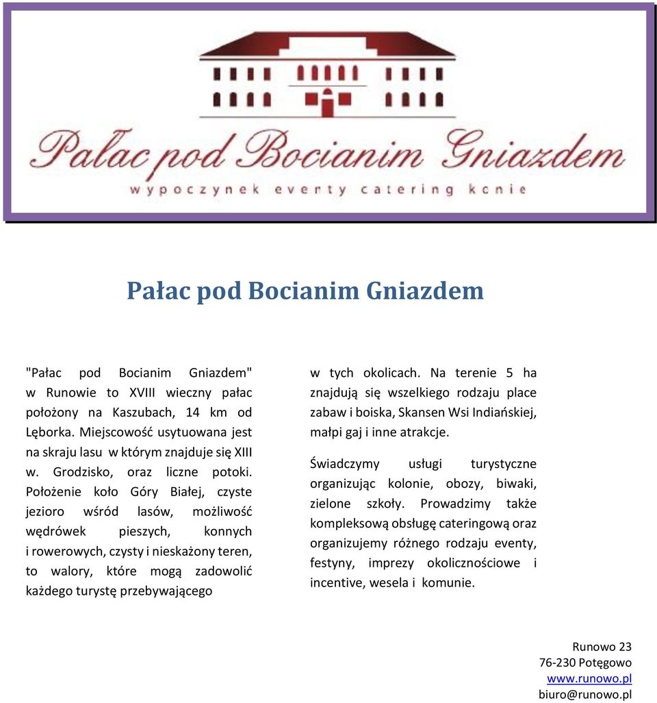 Położenie koło Góry Białej, czyste jezioro wśród lasów, możliwość wędrówek pieszych, konnych i rowerowych, czysty i nieskażony teren, to walory, które mogą zadowolić każdego turystę przebywającego w