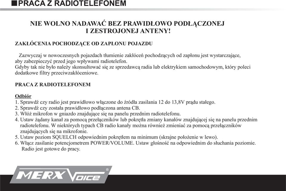 Gdyby tak nie by³o nale y skonsultowaæ siê ze sprzedawc¹ radia lub elektrykiem samochodowym, który poleci dodatkowe filtry przeciwzak³óceniowe. PRACA Z RADIOTELEFONEM Odbiór 1.