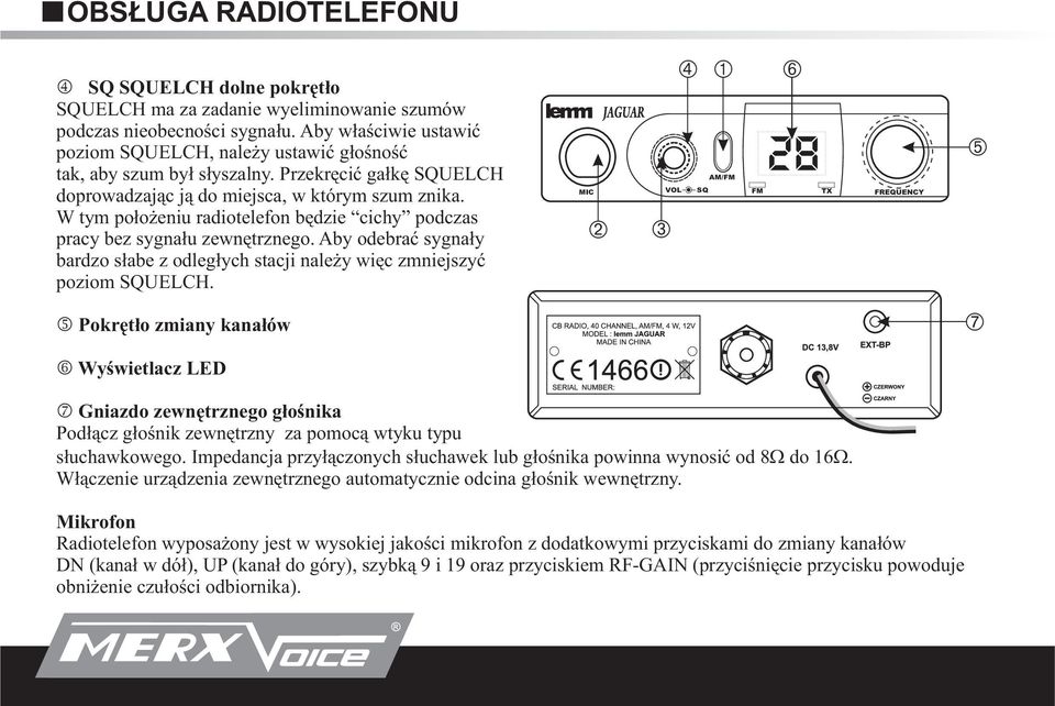 W tym po³o eniu radiotelefon bêdzie cichy podczas pracy bez sygna³u zewnêtrznego. Aby odebraæ sygna³y bardzo s³abe z odleg³ych stacji nale y wiêc zmniejszyæ poziom SQUELCH.