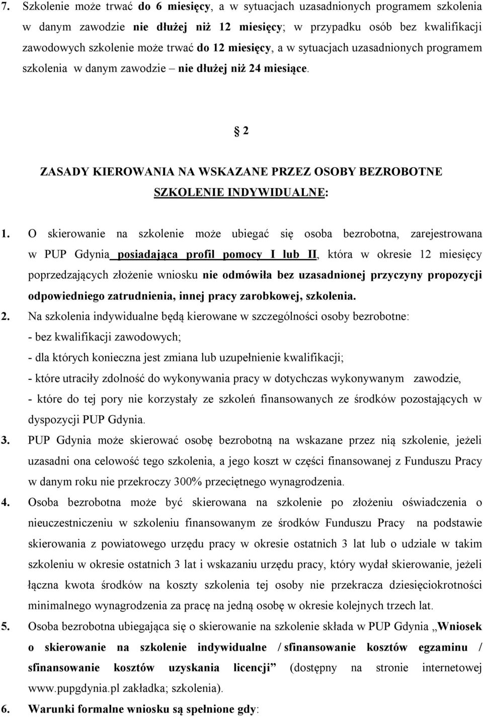 O skierowanie na szkolenie może ubiegać się osoba bezrobotna, zarejestrowana w PUP Gdynia posiadająca profil pomocy I lub II, która w okresie 12 miesięcy poprzedzających złożenie wniosku nie odmówiła
