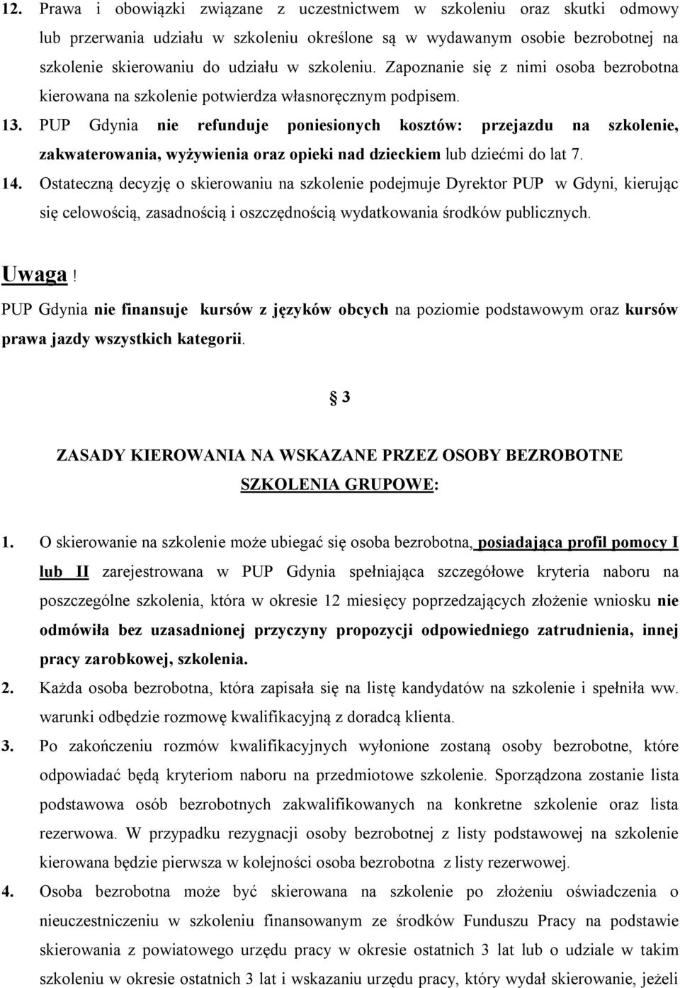 PUP Gdynia nie refunduje poniesionych kosztów: przejazdu na szkolenie, zakwaterowania, wyżywienia oraz opieki nad dzieckiem lub dziećmi do lat 7. 14.