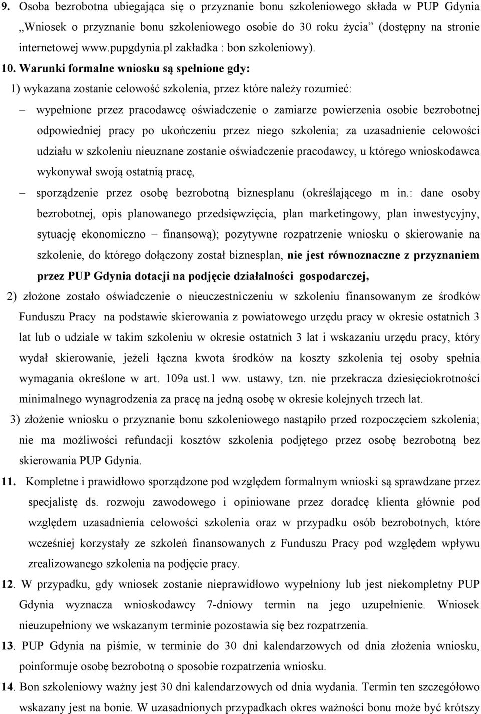 Warunki formalne wniosku są spełnione gdy: 1) wykazana zostanie celowość szkolenia, przez które należy rozumieć: wypełnione przez pracodawcę oświadczenie o zamiarze powierzenia osobie bezrobotnej