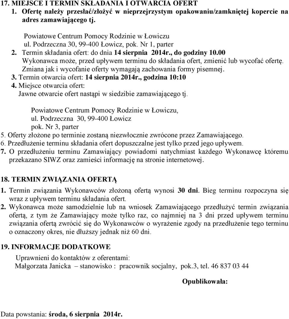 00 Wykonawca może, przed upływem terminu do składania ofert, zmienić lub wycofać ofertę. Zmiana jak i wycofanie oferty wymagają zachowania formy pisemnej. 3. Termin otwarcia ofert: 14 sierpnia 2014r.