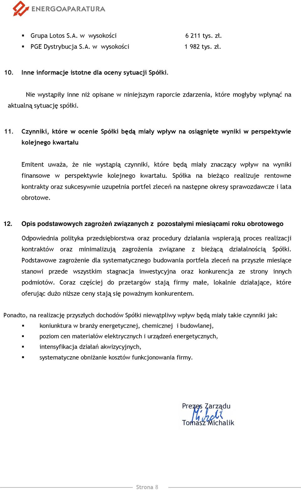 Czynniki, które w ocenie Spółki będą miały wpływ na osiągnięte wyniki w perspektywie kolejnego kwartału Emitent uważa, że nie wystąpią czynniki, które będą miały znaczący wpływ na wyniki finansowe w