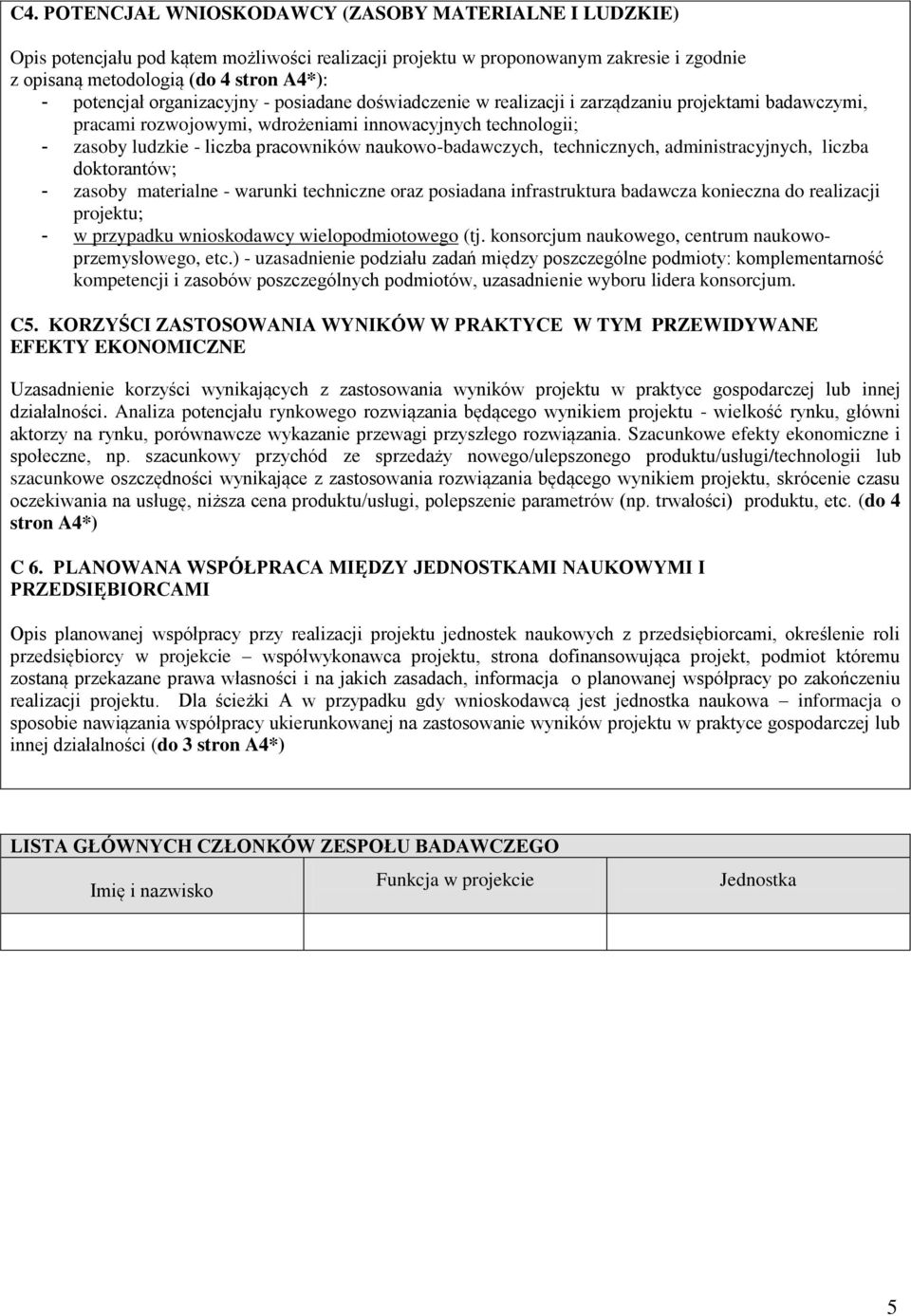 naukowo-badawczych, technicznych, administracyjnych, liczba doktorantów; - zasoby materialne - warunki techniczne oraz posiadana infrastruktura badawcza konieczna do realizacji projektu; - w