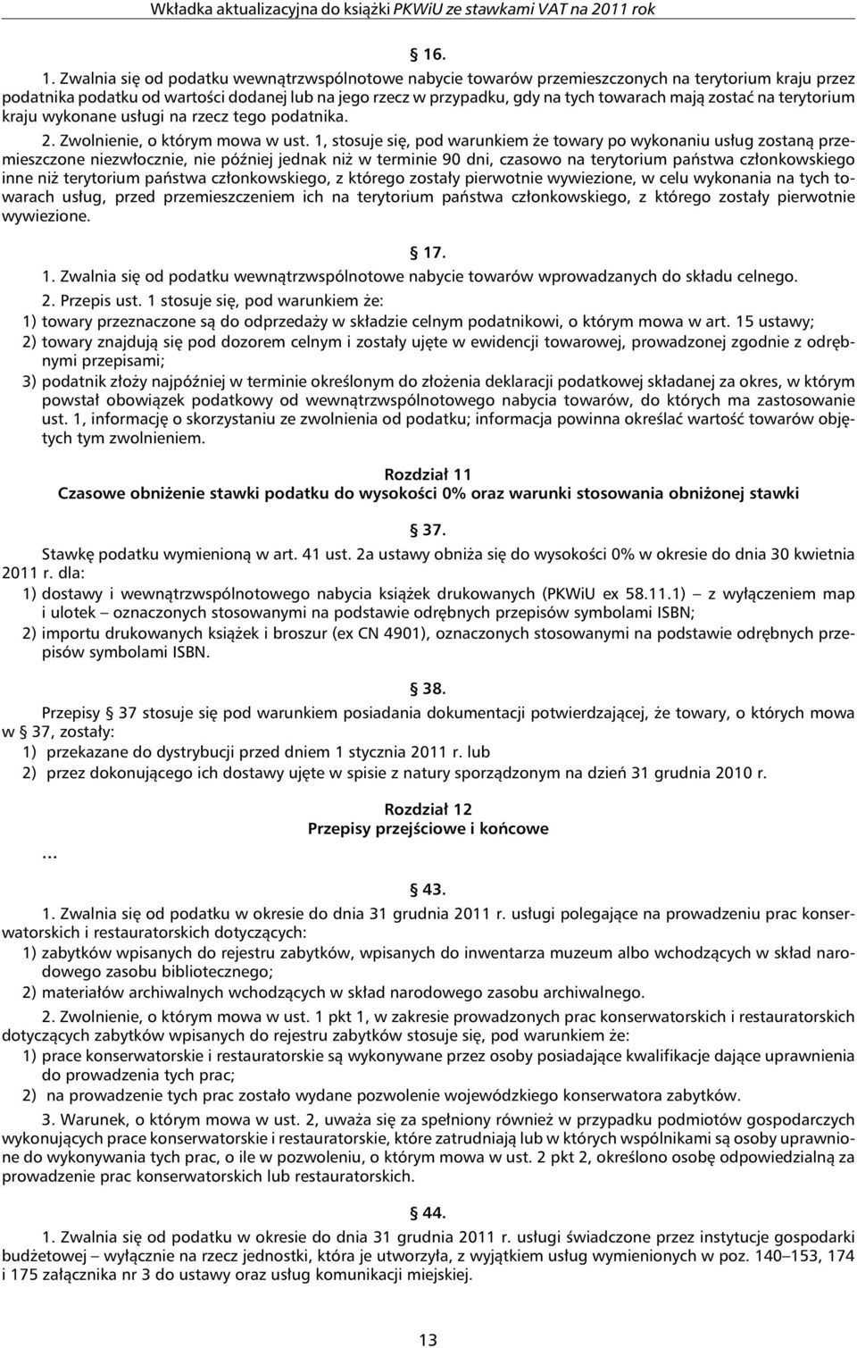 zostać na terytorium kraju wykonane usługi na rzecz tego podatnika. 2. Zwolnienie, o którym mowa w ust.