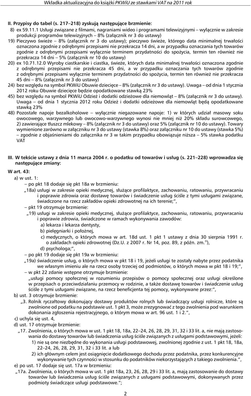 ustawy); pieczywo świeże, którego data minimalnej trwałości oznaczona zgodnie z odrębnymi przepisami nie przekracza 14 dni, a w przypadku oznaczania tych towarów zgodnie z odrębnymi przepisami