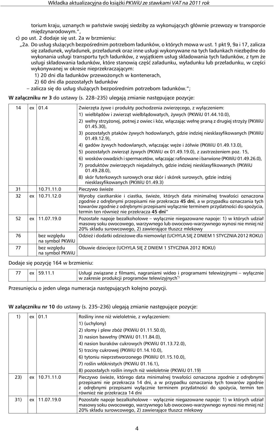 1 pkt 9, 9a i 17, zalicza się załadunek, wyładunek, przeładunek oraz inne usługi wykonywane na tych ładunkach niezbędne do wykonania usługi transportu tych ładunków, z wyjątkiem usług składowania