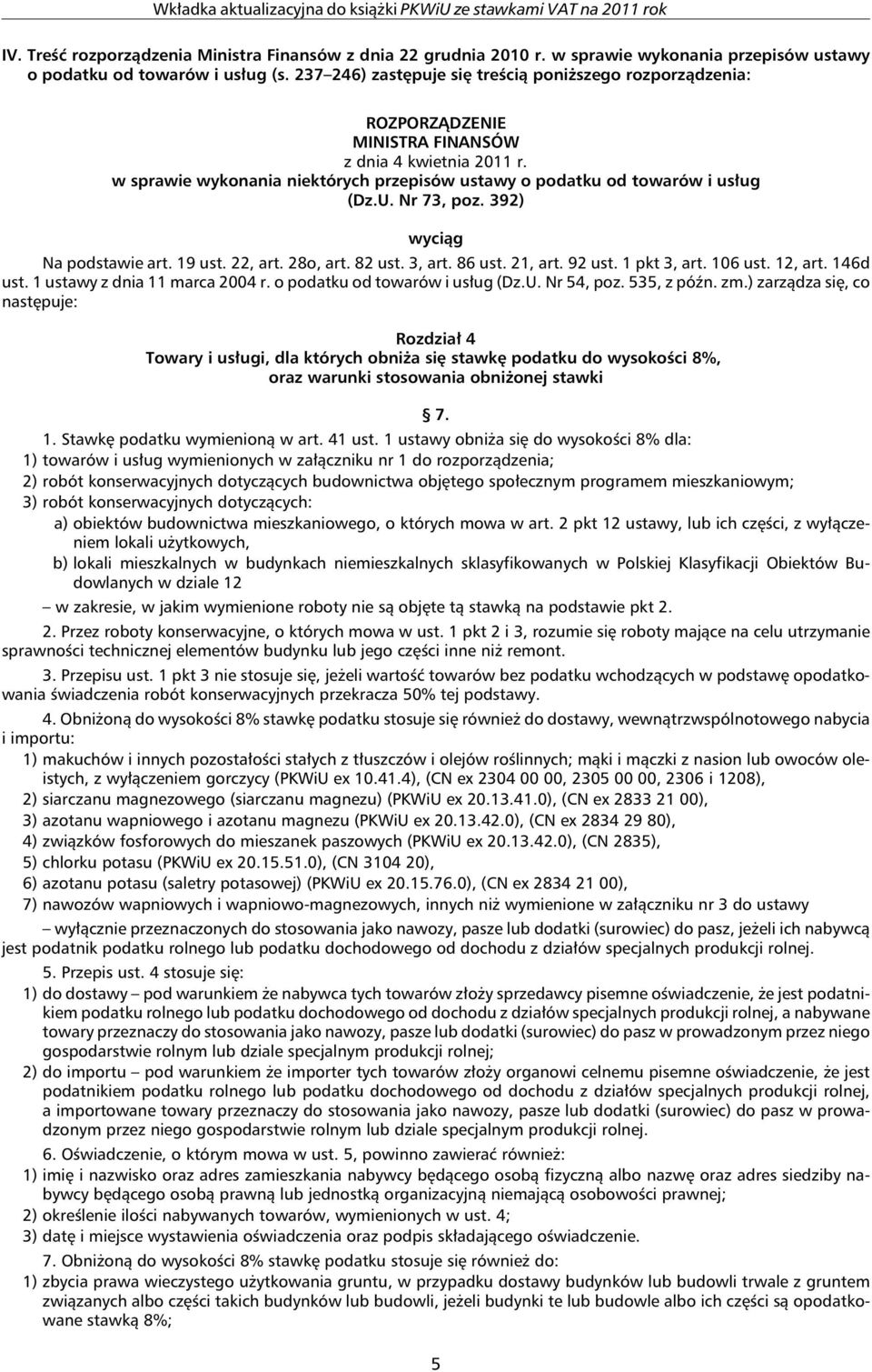 Nr 73, poz. 392) wyciąg Na podstawie art. 19 ust. 22, art. 28o, art. 82 ust. 3, art. 86 ust. 21, art. 92 ust. 1 pkt 3, art. 106 ust. 12, art. 146d ust. 1 ustawy z dnia 11 marca 2004 r.