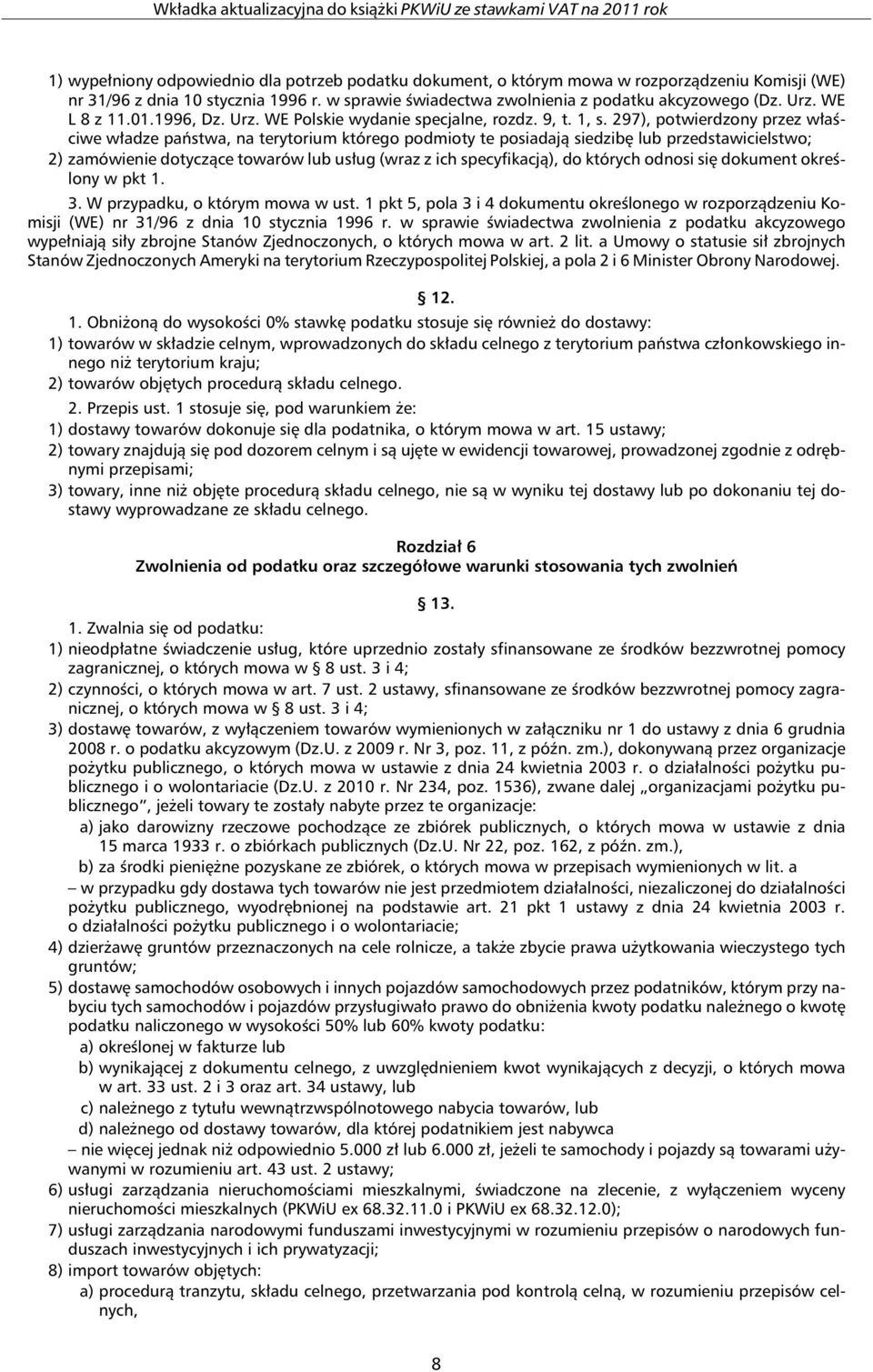 297), potwierdzony przez właściwe władze państwa, na terytorium którego podmioty te posiadają siedzibę lub przedstawicielstwo; 2) zamówienie dotyczące towarów lub usług (wraz z ich specyfikacją), do