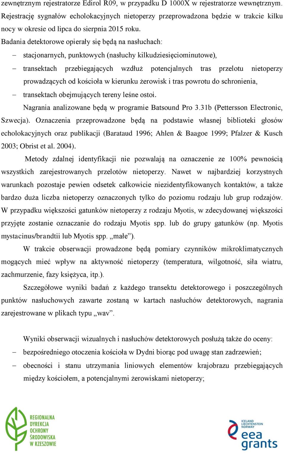 Badania detektorowe opierały się będą na nasłuchach: stacjonarnych, punktowych (nasłuchy kilkudziesięciominutowe), transektach przebiegających wzdłuż potencjalnych tras przelotu nietoperzy