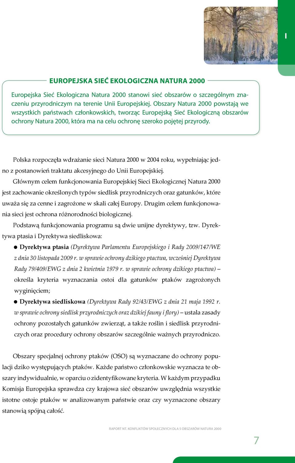 Polska rozpoczęła wdrażanie sieci Natura 2000 w 2004 roku, wypełniając jedno z postanowień traktatu akcesyjnego do Unii Europejskiej.