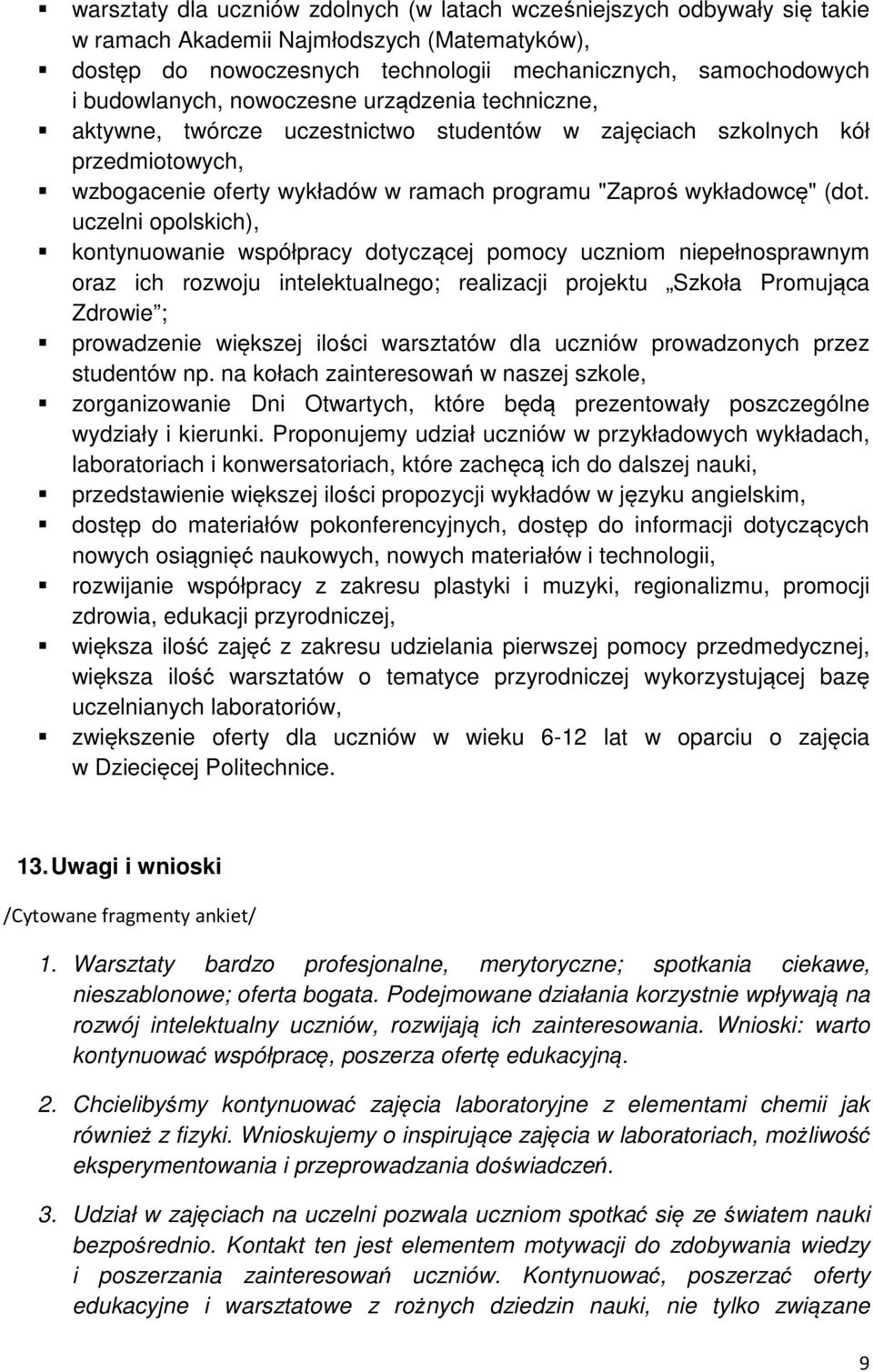 uczelni opolskich), kontynuowanie współpracy dotyczącej pomocy uczniom niepełnosprawnym oraz ich rozwoju intelektualnego; realizacji projektu Szkoła Promująca Zdrowie ; prowadzenie większej ilości