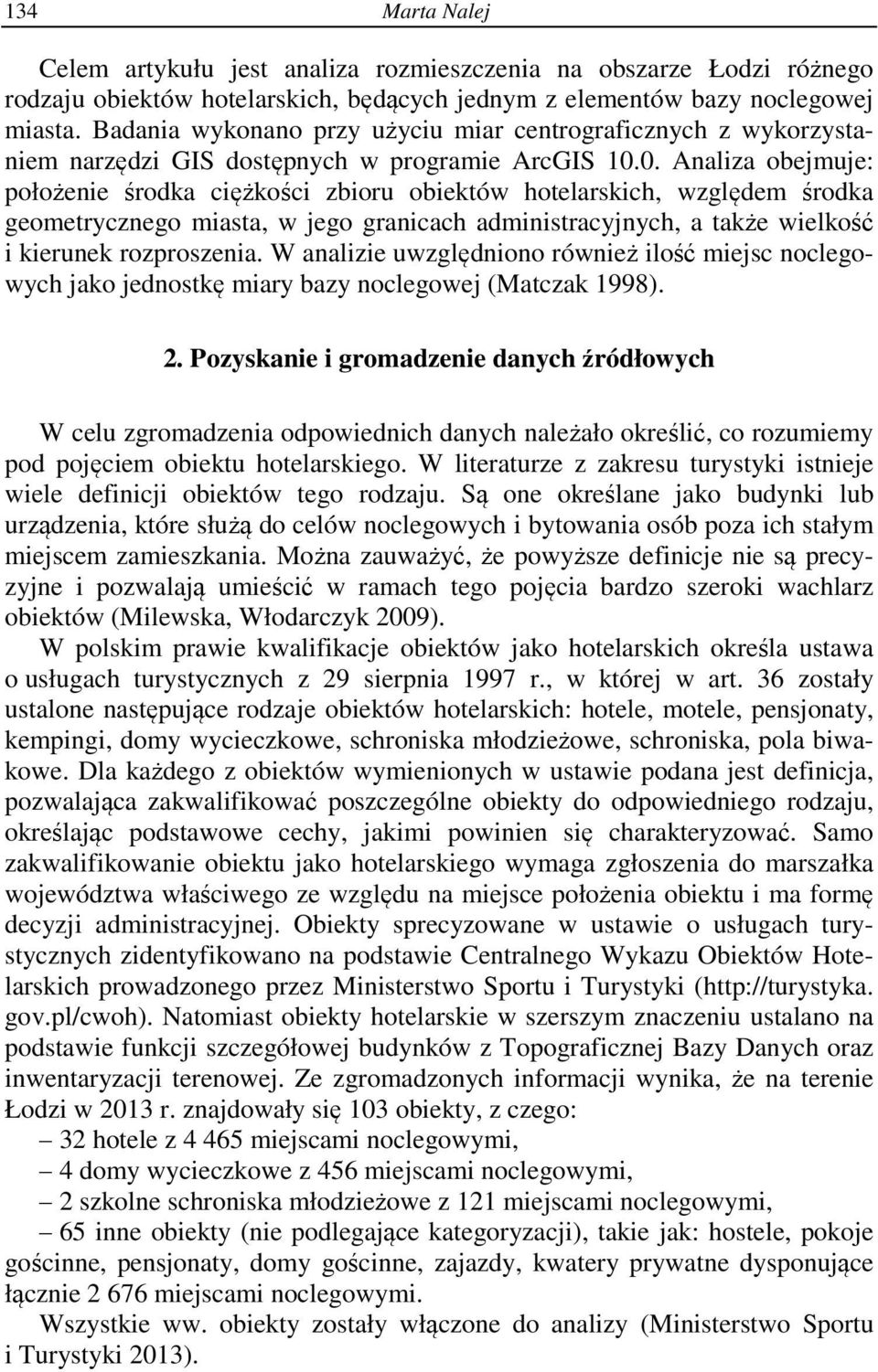 0. Aalza obejmuje: położee środka cężkośc zboru obektów hotelarskch, względem środka geometryczego masta, w jego gracach admstracyjych, a także welkość keruek rozproszea.