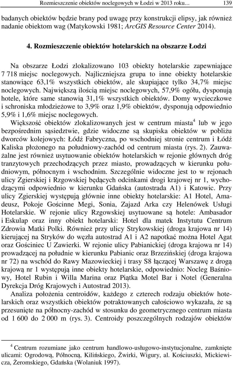 Najlczejsza grupa to e obekty hotelarske staowące 63,% wszystkch obektów, ale skupające tylko 34,7% mejsc oclegowych.