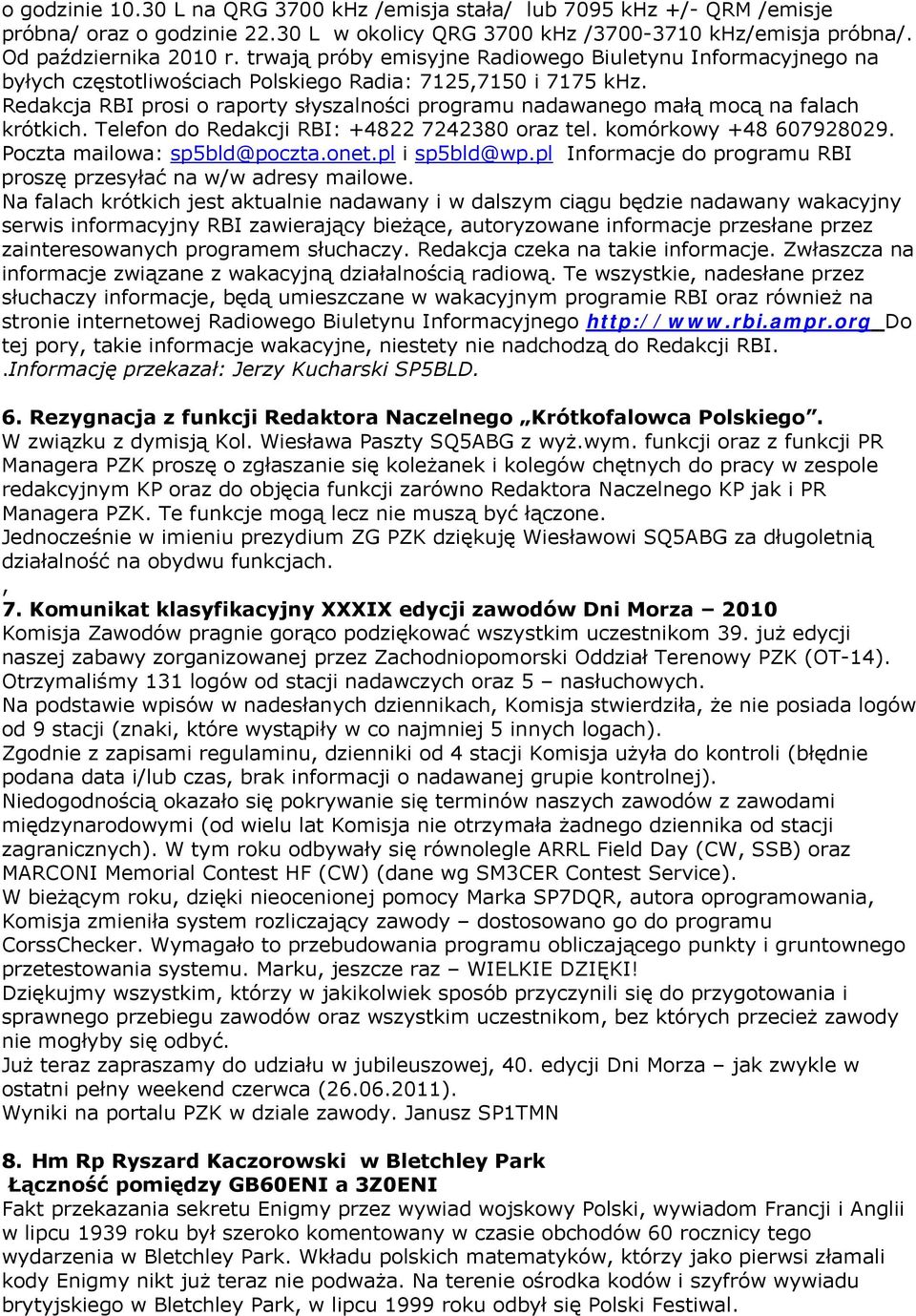 Redakcja RBI prosi o raporty słyszalności programu nadawanego małą mocą na falach krótkich. Telefon do Redakcji RBI: +4822 7242380 oraz tel. komórkowy +48 607928029. Poczta mailowa: sp5bld@poczta.