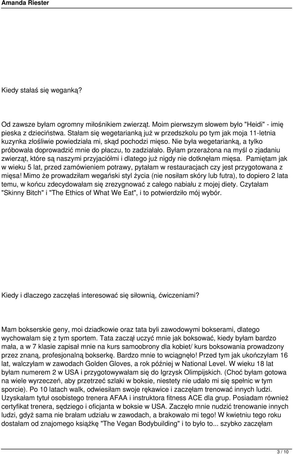 Nie była wegetarianką, a tylko próbowała doprowadzić mnie do płaczu, to zadziałało. Byłam przerażona na myśl o zjadaniu zwierząt, które są naszymi przyjaciółmi i dlatego już nigdy nie dotknęłam mięsa.