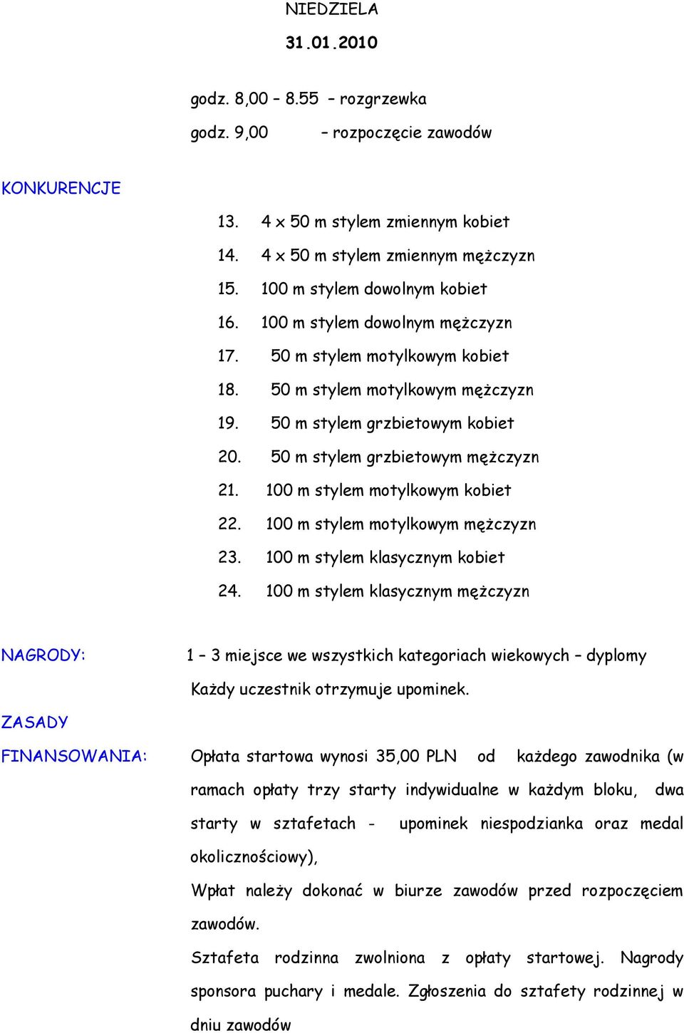 50 m stylem grzbietowym mężczyzn 21. 100 m stylem motylkowym kobiet 22. 100 m stylem motylkowym mężczyzn 23. 100 m stylem klasycznym kobiet 24.