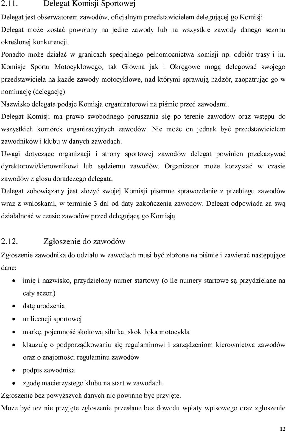 Komisje Sportu Motocyklowego, tak Główna jak i Okręgowe mogą delegować swojego przedstawiciela na każde zawody motocyklowe, nad którymi sprawują nadzór, zaopatrując go w nominację (delegację).