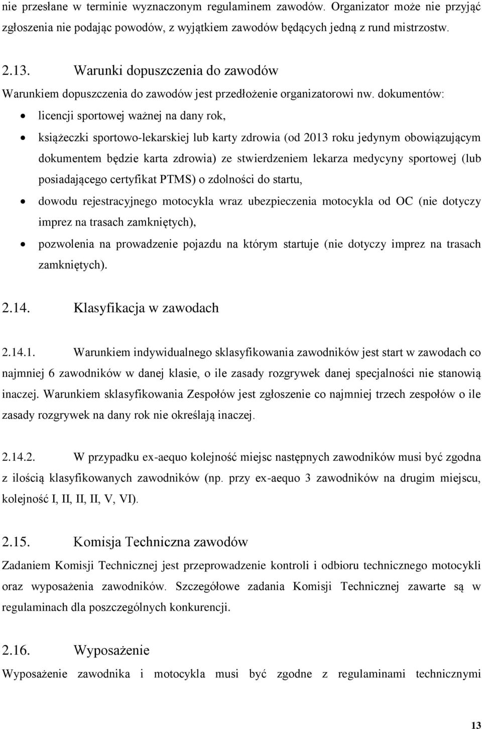 dokumentów: licencji sportowej ważnej na dany rok, książeczki sportowo-lekarskiej lub karty zdrowia (od 2013 roku jedynym obowiązującym dokumentem będzie karta zdrowia) ze stwierdzeniem lekarza