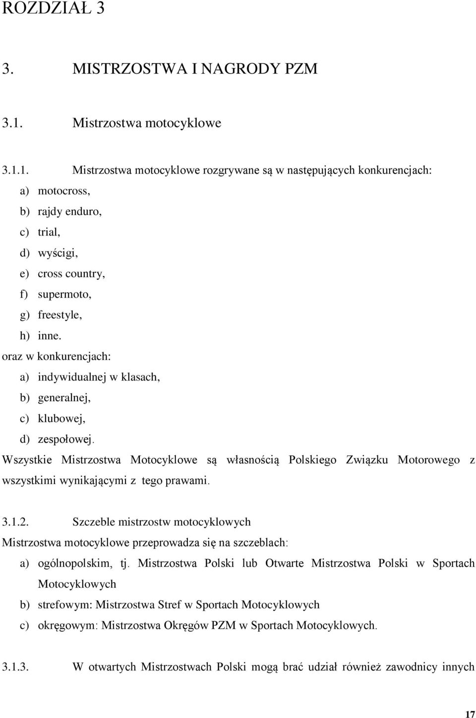 1. Mistrzostwa motocyklowe rozgrywane są w następujących konkurencjach: a) motocross, b) rajdy enduro, c) trial, d) wyścigi, e) cross country, f) supermoto, g) freestyle, h) inne.