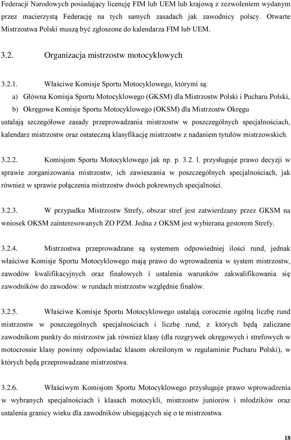 Właściwe Komisje Sportu Motocyklowego, którymi są: a) Główna Komisja Sportu Motocyklowego (GKSM) dla Mistrzostw Polski i Pucharu Polski, b) Okręgowe Komisje Sportu Motocyklowego (OKSM) dla Mistrzostw