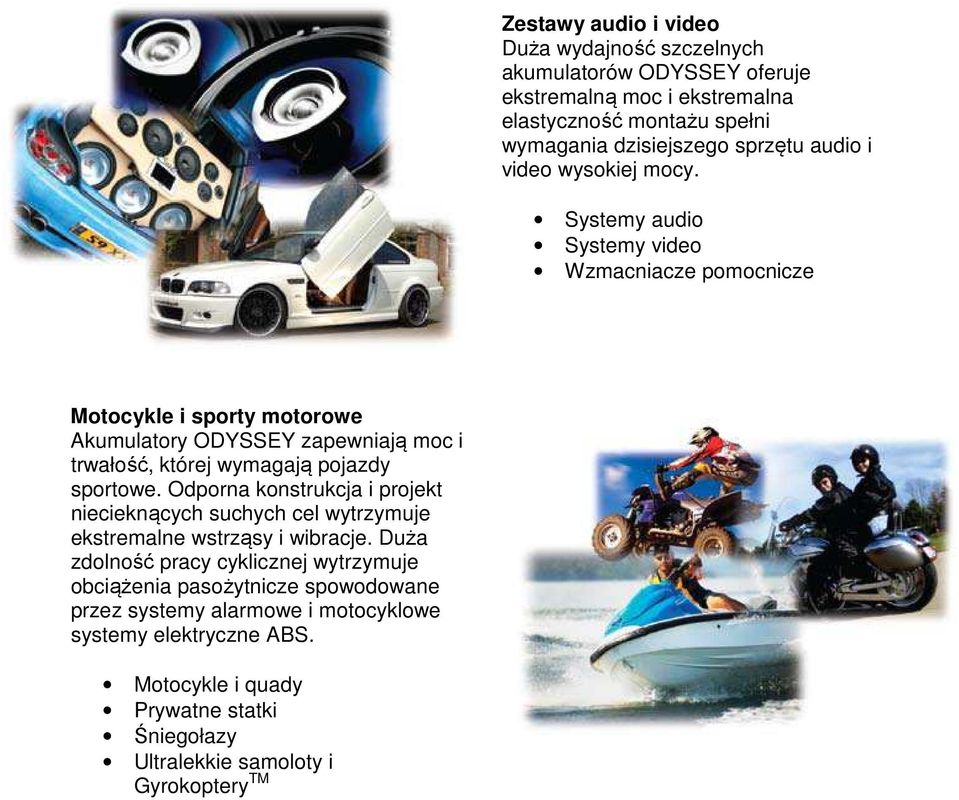 Systemy audio Systemy video Wzmacniacze pomocnicze Motocykle i sporty motorowe Akumulatory ODYSSEY zapewniają moc i trwałość, której wymagają pojazdy sportowe.