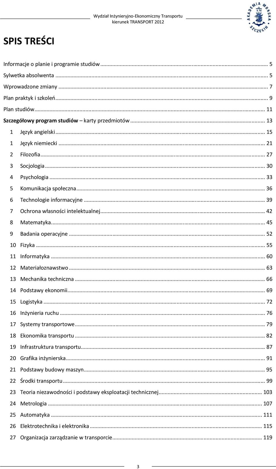 .. 39 7 Ochrona własności intelektualnej... 42 8 Matematyka... 45 9 Badania operacyjne... 52 10 Fizyka... 55 11 Informatyka... 60 12 Materiałoznawstwo... 63 13 Mechanika techniczna.