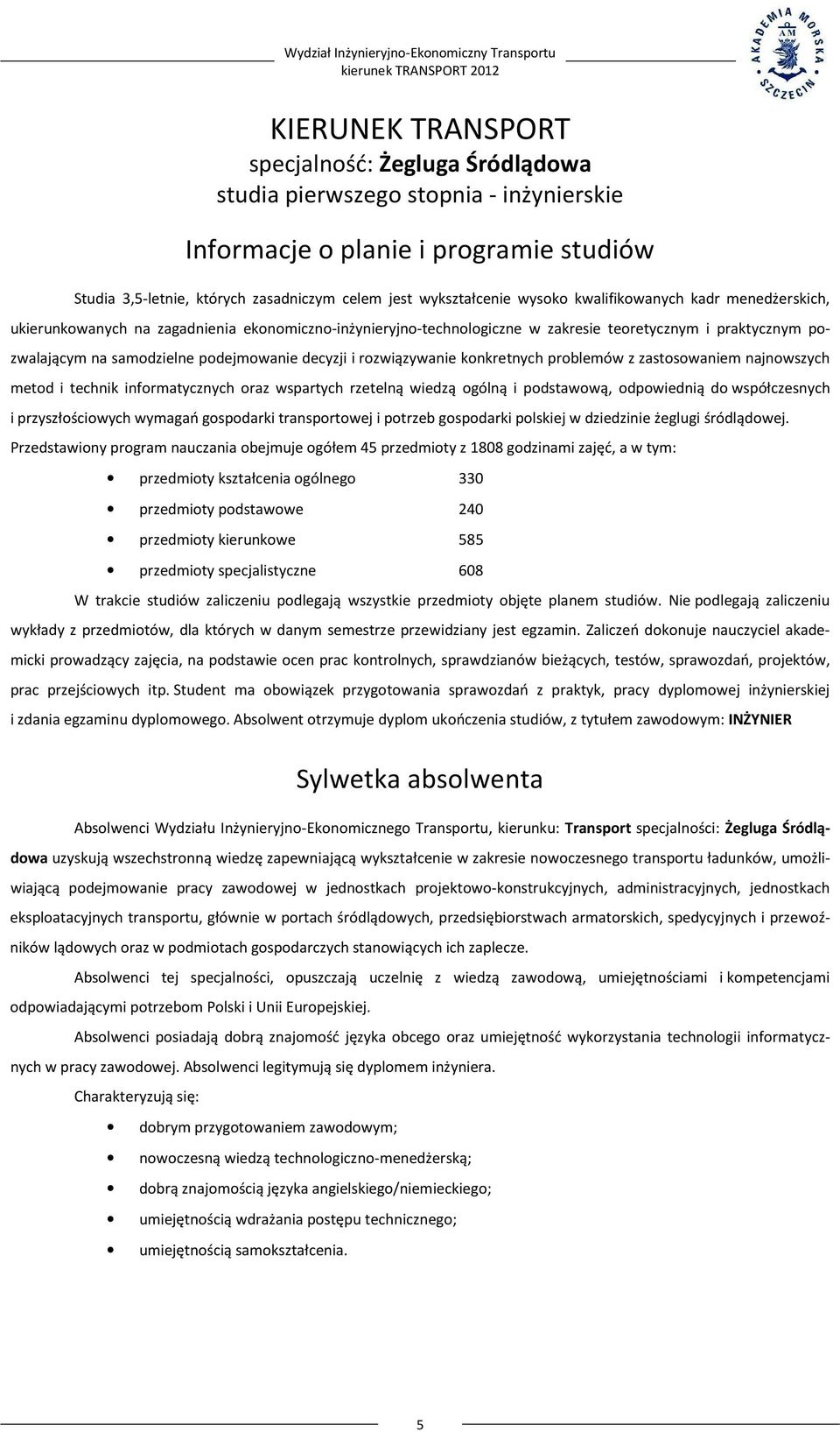 decyzji i rozwiązywanie konkretnych problemów z zastosowaniem najnowszych metod i technik informatycznych oraz wspartych rzetelną wiedzą ogólną i podstawową, odpowiednią do współczesnych i