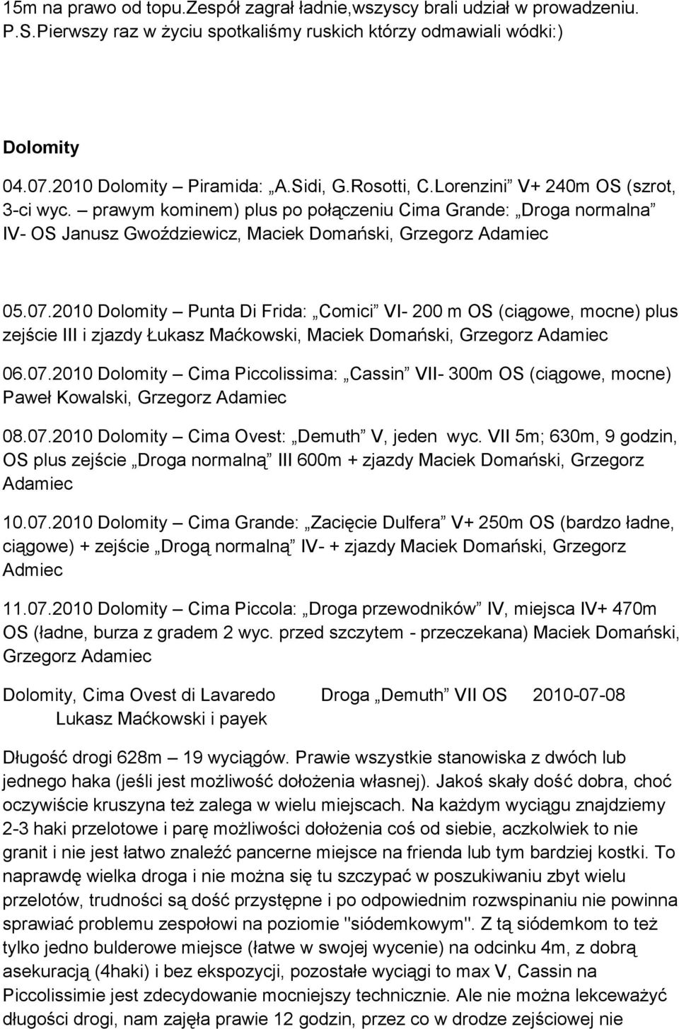 2010 Dolomity Punta Di Frida: Comici VI- 200 m OS (ciągowe, mocne) plus zejście III i zjazdy Łukasz Maćkowski, Maciek Domański, Grzegorz Adamiec 06.07.