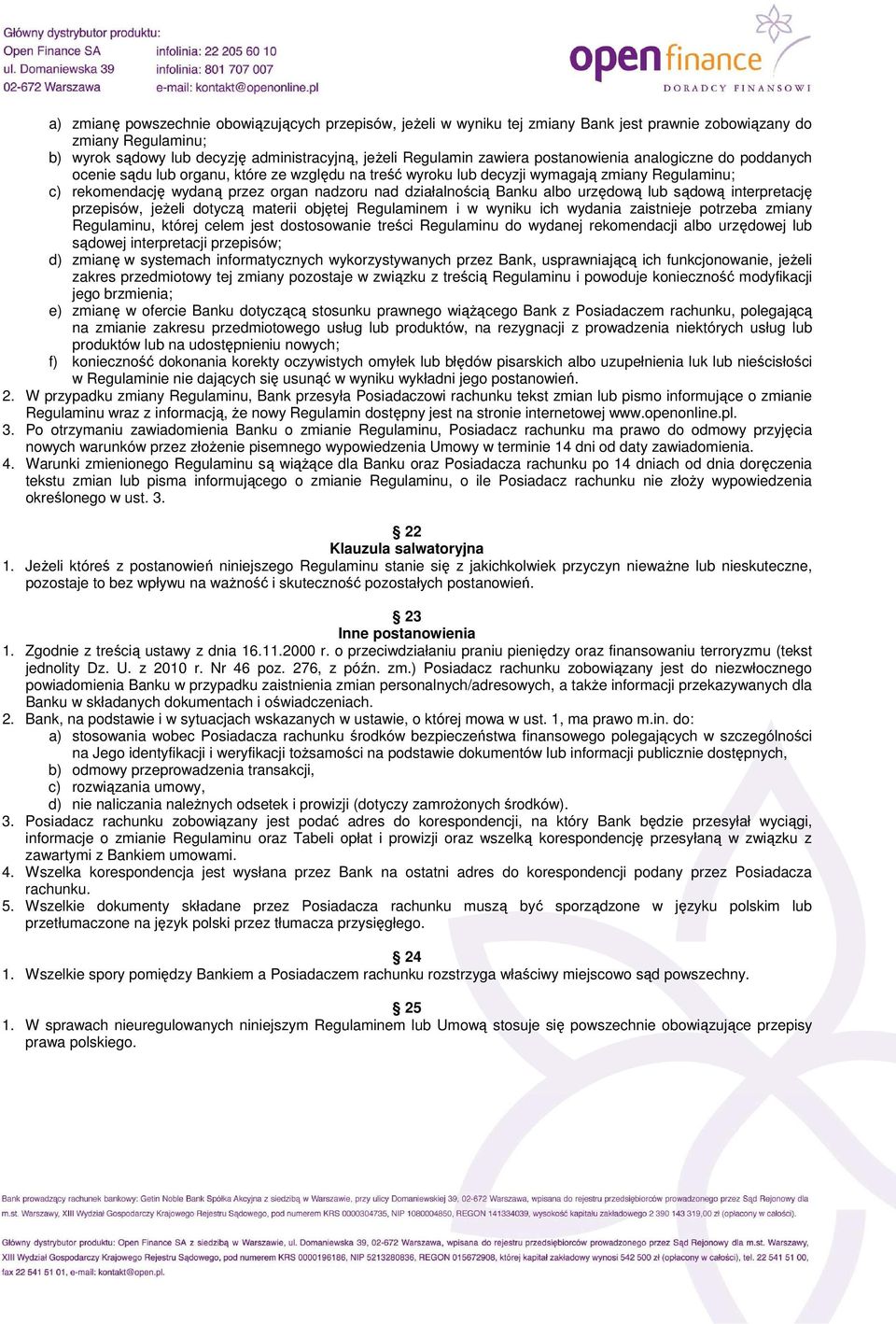 Banku albo urzędową lub sądową interpretację przepisów, jeŝeli dotyczą materii objętej Regulaminem i w wyniku ich wydania zaistnieje potrzeba zmiany Regulaminu, której celem jest dostosowanie treści