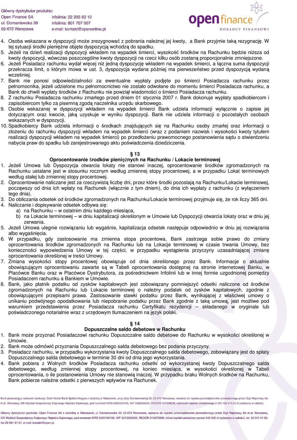 proporcjonalnie zmniejszone. 6. JeŜeli Posiadacz rachunku wydał więcej niŝ jedną dyspozycję wkładem na wypadek śmierci, a łączna suma dyspozycji przekracza limit, o którym mowa w ust.