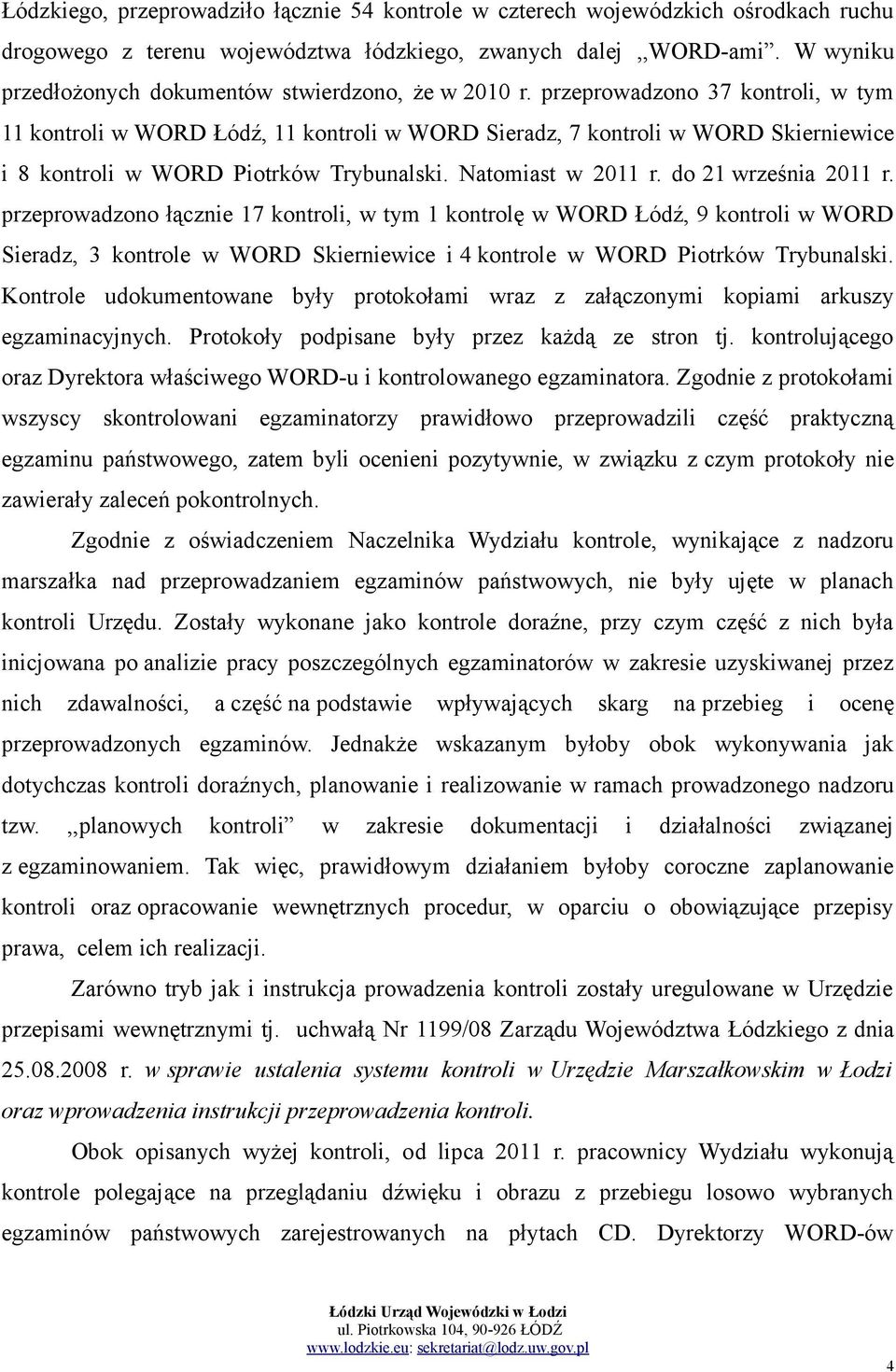 przeprowadzono 37 kontroli, w tym 11 kontroli w WORD Łódź, 11 kontroli w WORD Sieradz, 7 kontroli w WORD Skierniewice i 8 kontroli w WORD Piotrków Trybunalski. Natomiast w 2011 r.