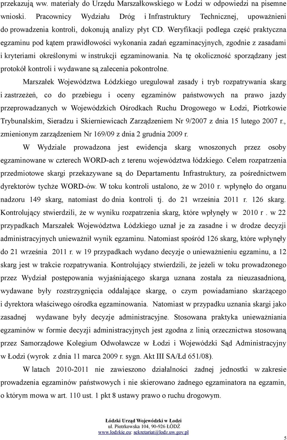 Weryfikacji podlega część praktyczna egzaminu pod kątem prawidłowości wykonania zadań egzaminacyjnych, zgodnie z zasadami i kryteriami określonymi w instrukcji egzaminowania.