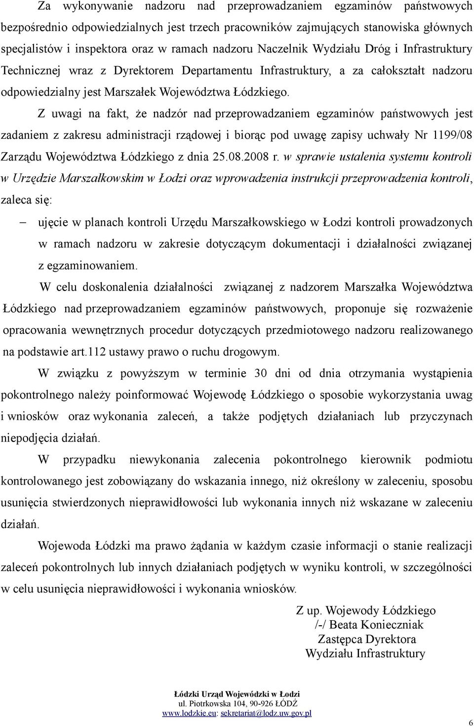 Z uwagi na fakt, że nadzór nad przeprowadzaniem egzaminów państwowych jest zadaniem z zakresu administracji rządowej i biorąc pod uwagę zapisy uchwały Nr 1199/08 Zarządu Województwa Łódzkiego z dnia