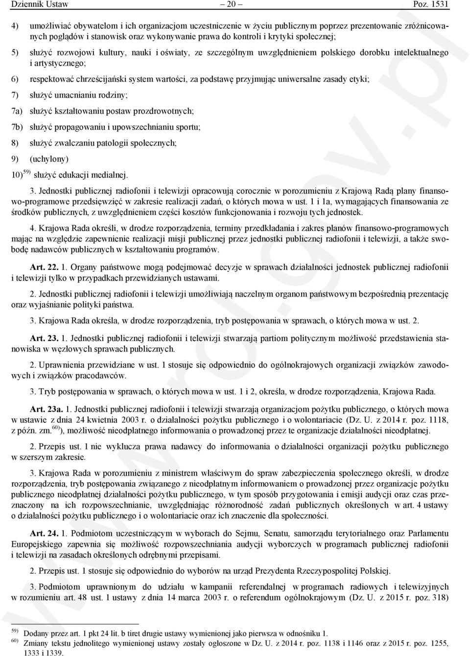 5) służyć rozwojowi kultury, nauki i oświaty, ze szczególnym uwzględnieniem polskiego dorobku intelektualnego i artystycznego; 6) respektować chrześcijański system wartości, za podstawę przyjmując