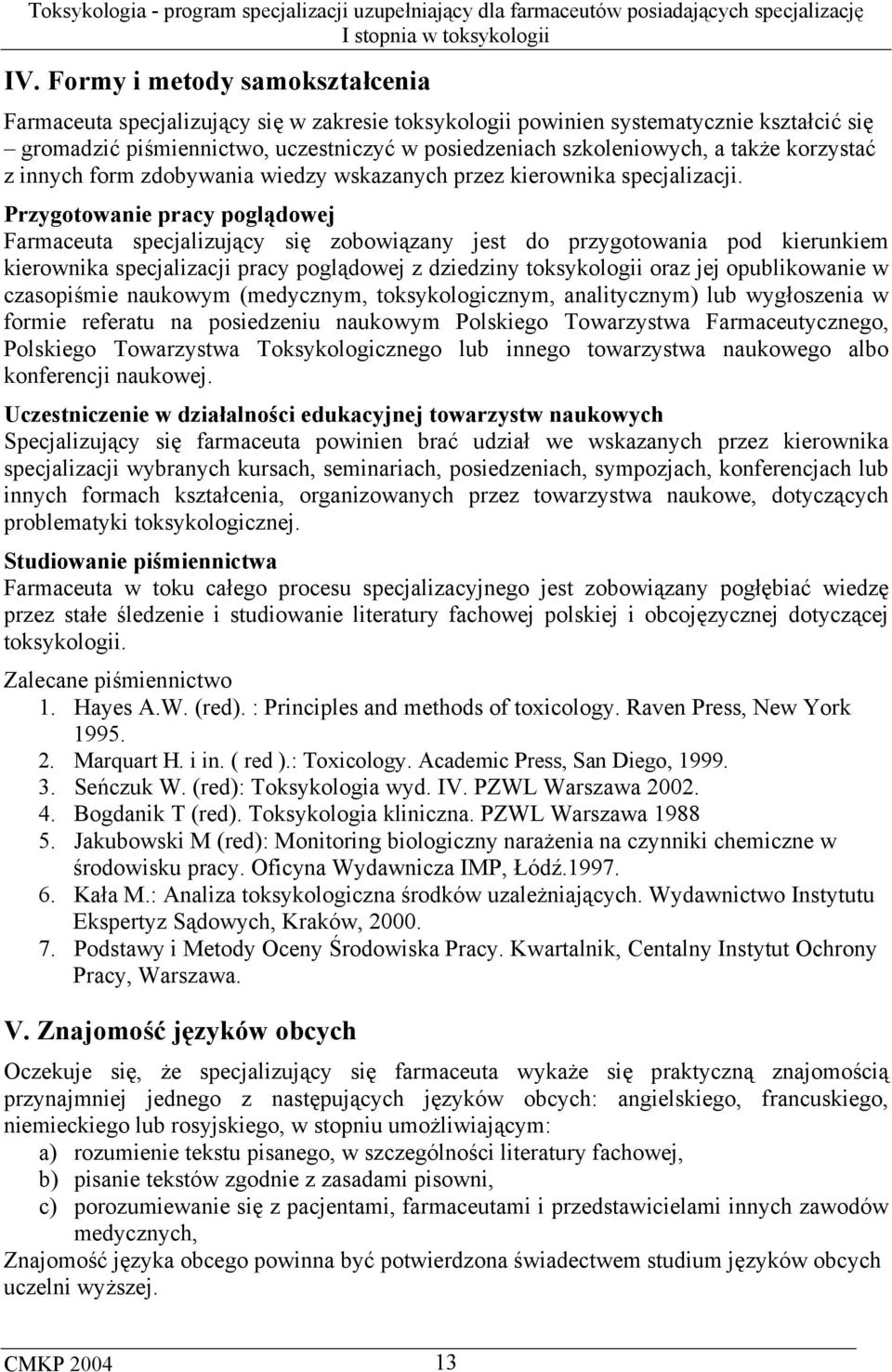 Przygotowanie pracy poglądowej Farmaceuta specjalizujący się zobowiązany jest do przygotowania pod kierunkiem kierownika specjalizacji pracy poglądowej z dziedziny toksykologii oraz jej opublikowanie