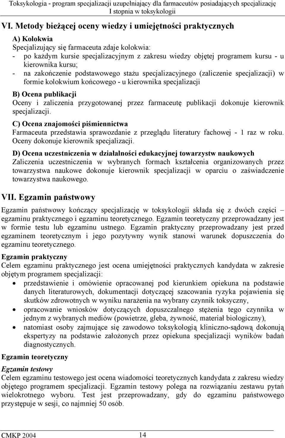 przygotowanej przez farmaceutę publikacji dokonuje kierownik specjalizacji. C) Ocena znajomości piśmiennictwa Farmaceuta przedstawia sprawozdanie z przeglądu literatury fachowej - 1 raz w roku.