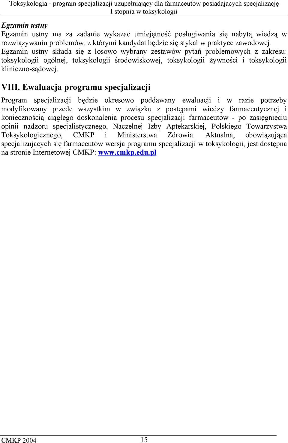 Ewaluacja programu specjalizacji Program specjalizacji będzie okresowo poddawany ewaluacji i w razie potrzeby modyfikowany przede wszystkim w związku z postępami wiedzy farmaceutycznej i