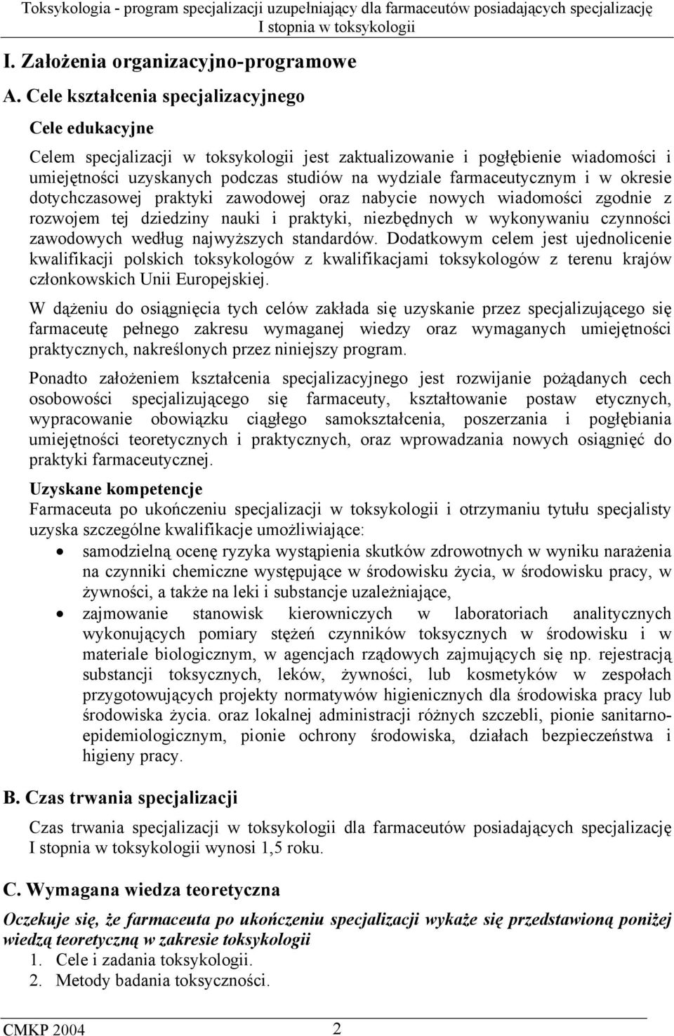 farmaceutycznym i w okresie dotychczasowej praktyki zawodowej oraz nabycie nowych wiadomości zgodnie z rozwojem tej dziedziny nauki i praktyki, niezbędnych w wykonywaniu czynności zawodowych według