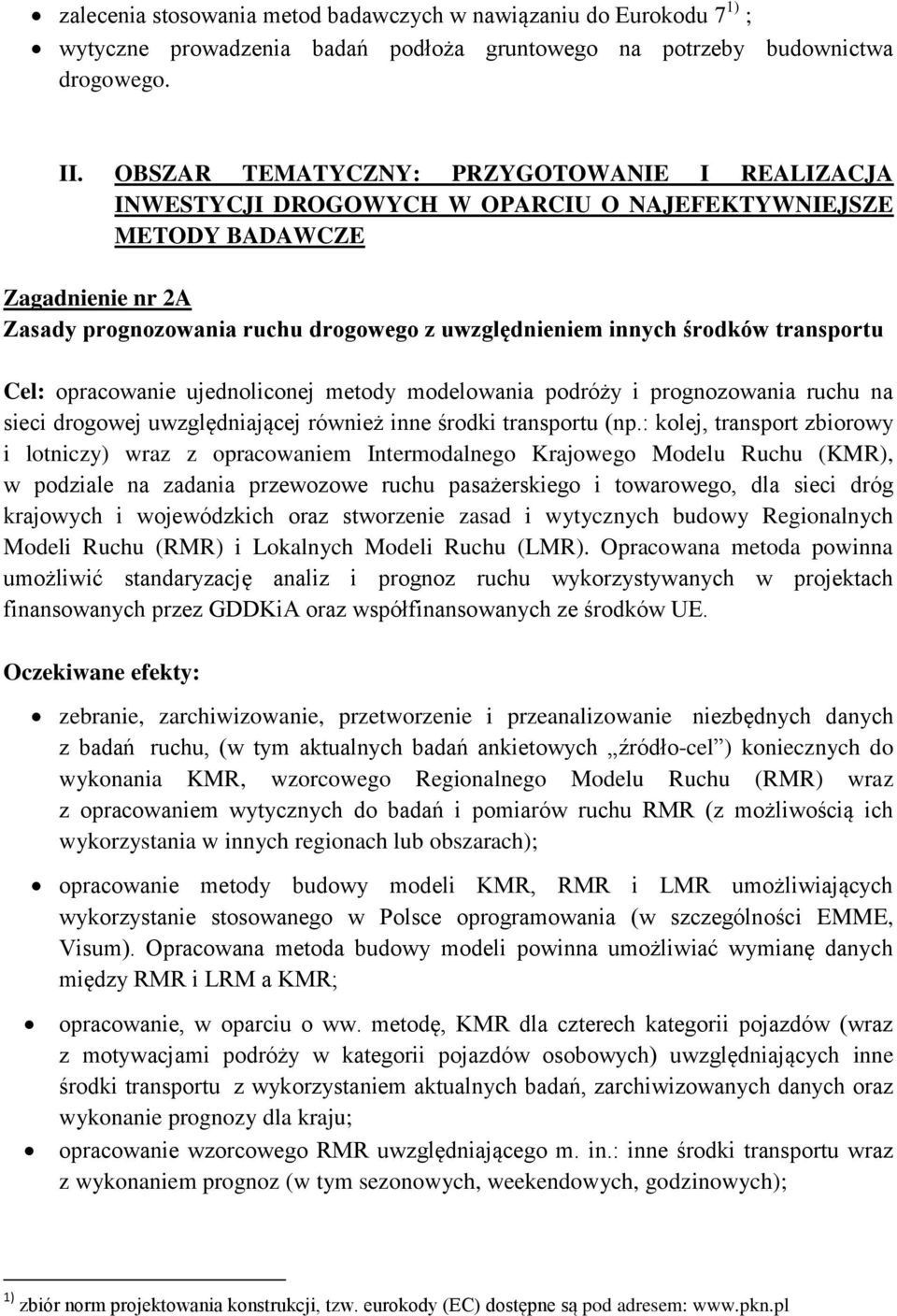 transportu Cel: opracowanie ujednoliconej metody modelowania podróży i prognozowania ruchu na sieci drogowej uwzględniającej również inne środki transportu (np.