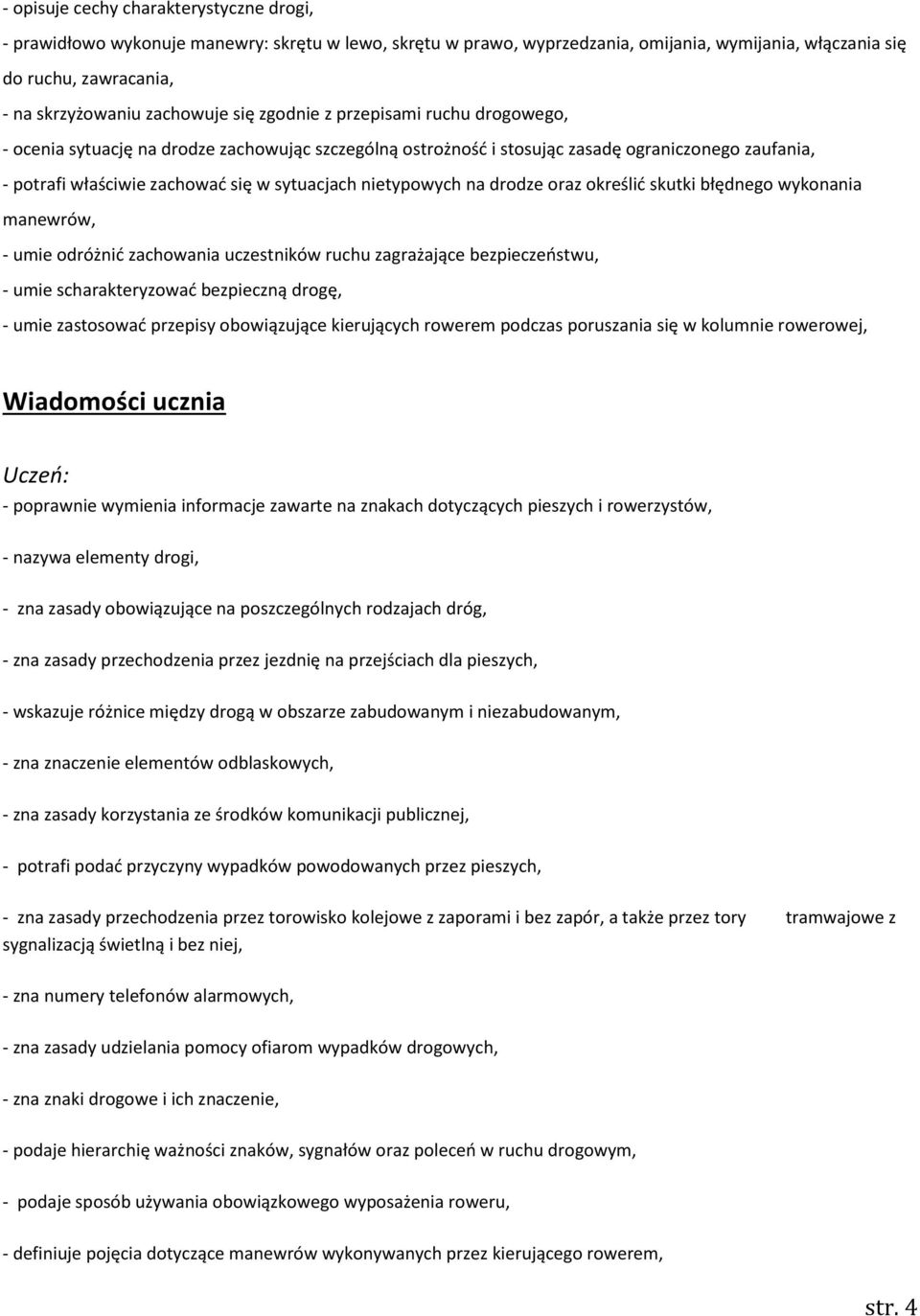 sytuacjach nietypowych na drodze oraz określić skutki błędnego wykonania manewrów, - umie odróżnić zachowania uczestników ruchu zagrażające bezpieczeństwu, - umie scharakteryzować bezpieczną drogę, -